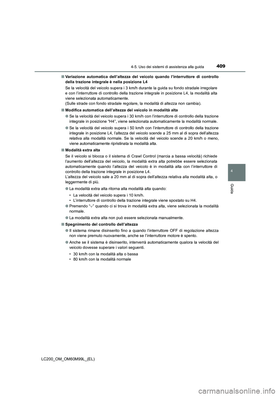 TOYOTA LAND CRUISER 2016  Manuale duso (in Italian) 4094-5. Uso dei sistemi di assistenza alla guida
4
Guida
LC200_OM_OM60M99L_(EL)■
Variazione automatica dell’altezza del veicolo quando l’interruttore di controllo
della trazione integrale è nel