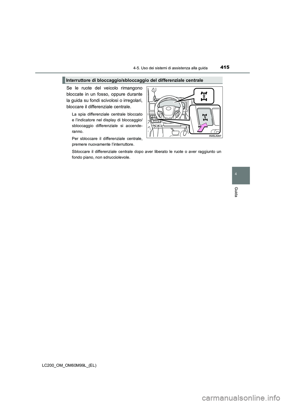 TOYOTA LAND CRUISER 2016 Manuale duso (in Italian) 4154-5. Uso dei sistemi di assistenza alla guida
4
Guida
LC200_OM_OM60M99L_(EL)
Se le ruote del veicolo rimangono
bloccate in un fosso, oppure durante
la guida su fondi scivolosi o irregolari,
bloccar TOYOTA LAND CRUISER 2016 Manuale duso (in Italian) 4154-5. Uso dei sistemi di assistenza alla guida
4
Guida
LC200_OM_OM60M99L_(EL)
Se le ruote del veicolo rimangono
bloccate in un fosso, oppure durante
la guida su fondi scivolosi o irregolari,
bloccar
