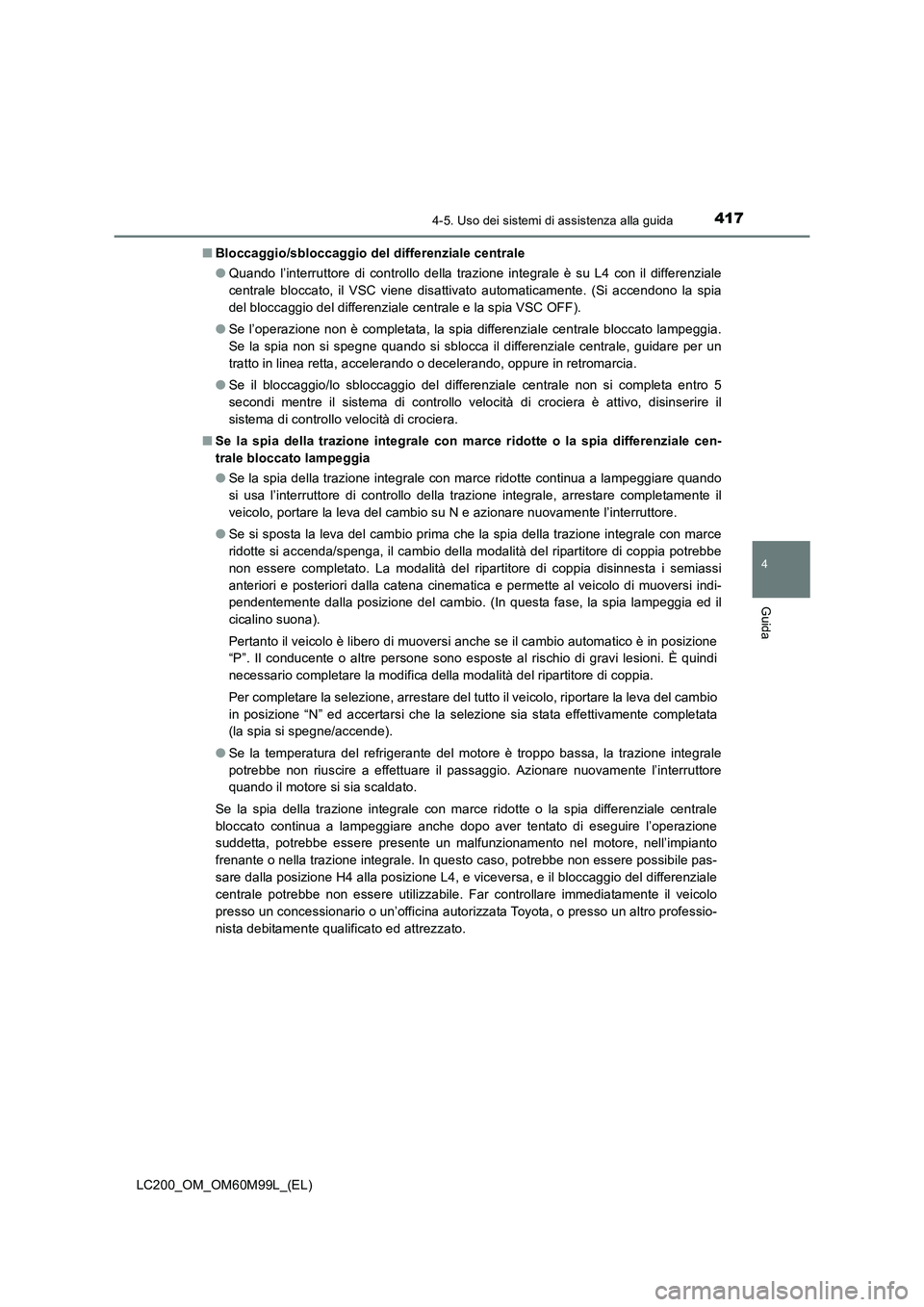 TOYOTA LAND CRUISER 2016 Manuale duso (in Italian) 4174-5. Uso dei sistemi di assistenza alla guida
4
Guida
LC200_OM_OM60M99L_(EL)■
Bloccaggio/sbloccaggio del differenziale centrale
●Quando l’interruttore di controllo della trazione integrale è TOYOTA LAND CRUISER 2016 Manuale duso (in Italian) 4174-5. Uso dei sistemi di assistenza alla guida
4
Guida
LC200_OM_OM60M99L_(EL)■
Bloccaggio/sbloccaggio del differenziale centrale
●Quando l’interruttore di controllo della trazione integrale è