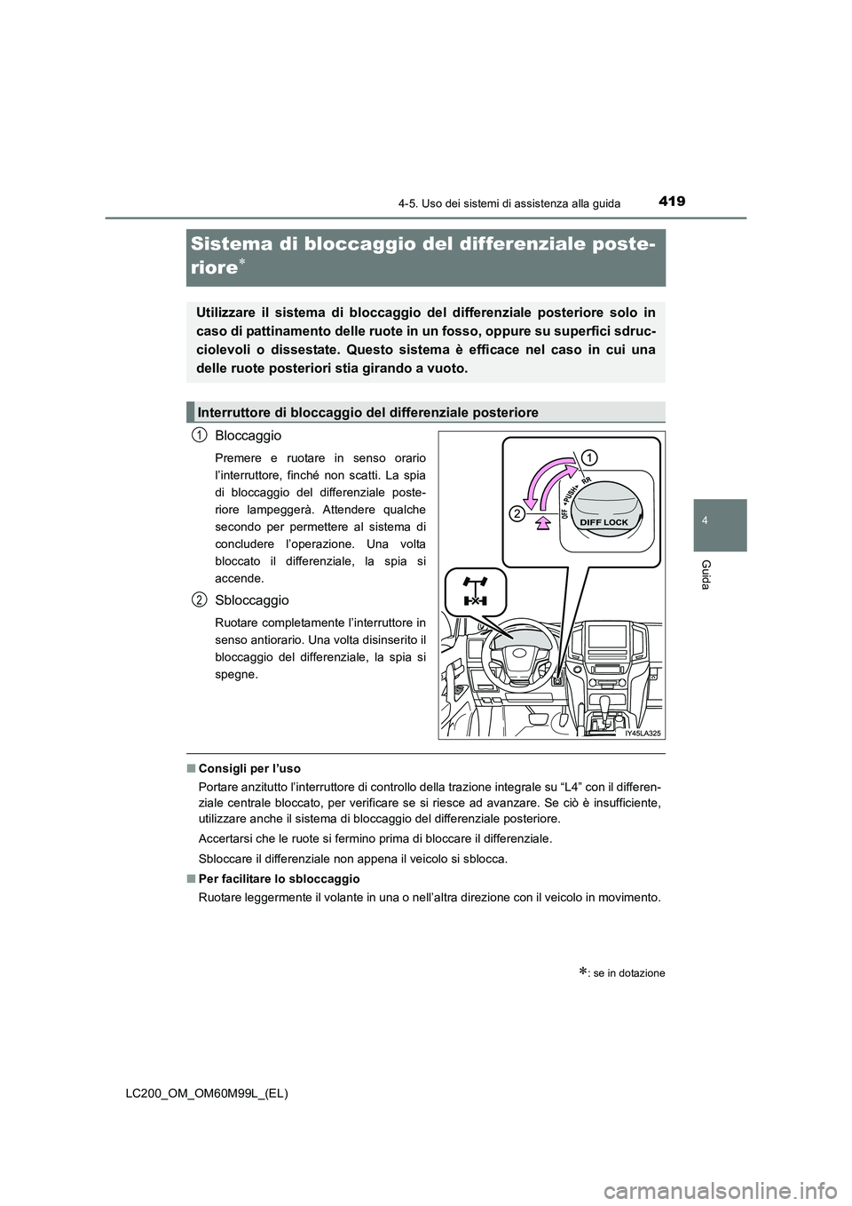 TOYOTA LAND CRUISER 2016 Manuale duso (in Italian) 419
4
4-5. Uso dei sistemi di assistenza alla guida
Guida
LC200_OM_OM60M99L_(EL)
Sistema di bloccaggio del differenziale poste-
riore
∗
Bloccaggio
Premere e ruotare in senso orario
l’interruttore, TOYOTA LAND CRUISER 2016 Manuale duso (in Italian) 419
4
4-5. Uso dei sistemi di assistenza alla guida
Guida
LC200_OM_OM60M99L_(EL)
Sistema di bloccaggio del differenziale poste-
riore
∗
Bloccaggio
Premere e ruotare in senso orario
l’interruttore,