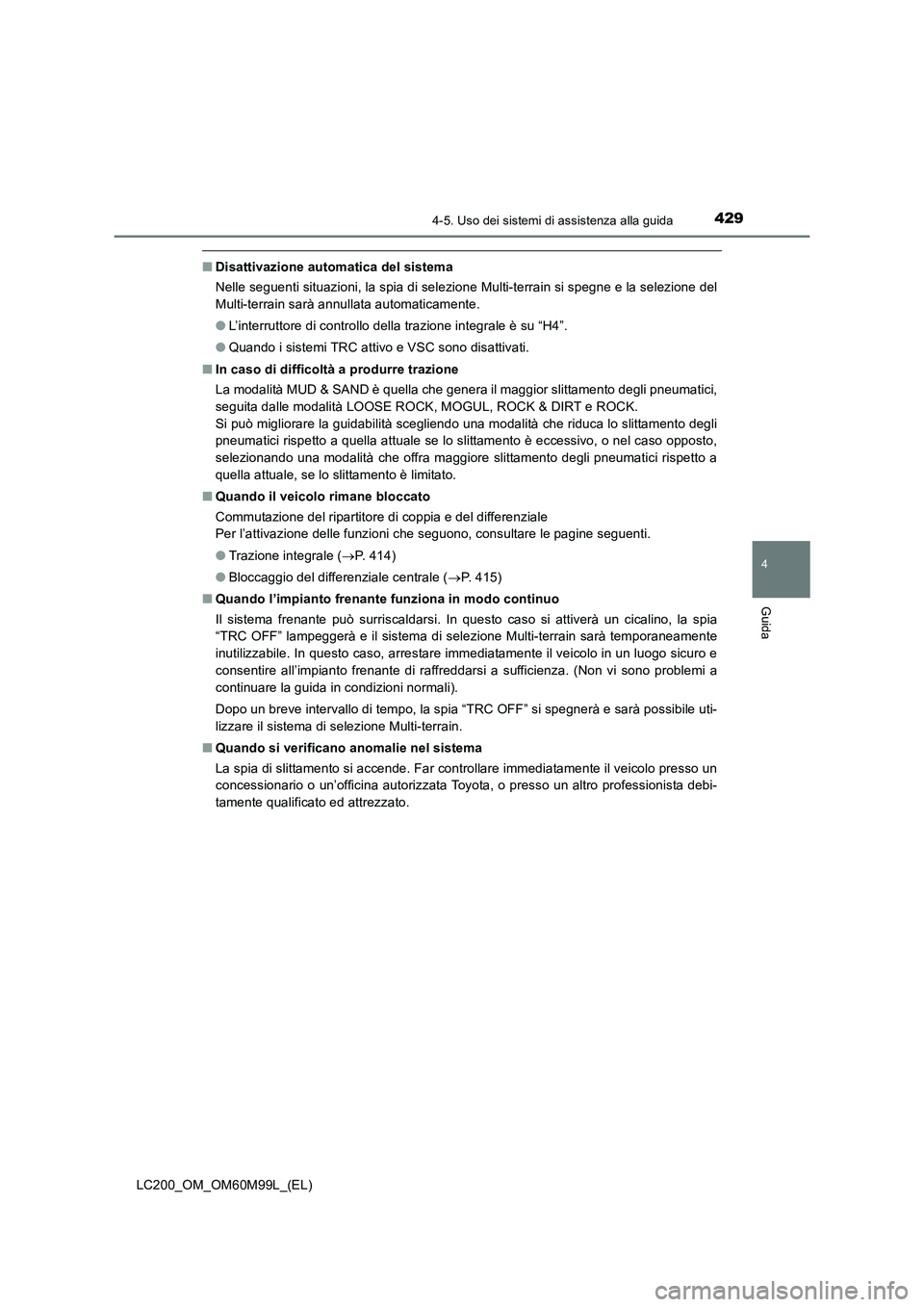 TOYOTA LAND CRUISER 2016  Manuale duso (in Italian) 4294-5. Uso dei sistemi di assistenza alla guida
4
Guida
LC200_OM_OM60M99L_(EL)
■Disattivazione automatica del sistema
Nelle seguenti situazioni, la spia di selezione Multi-terrain si spegne e la se