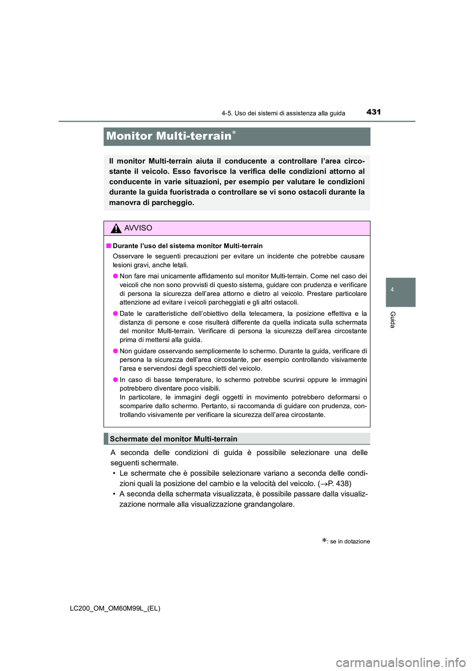 TOYOTA LAND CRUISER 2016  Manuale duso (in Italian) 431
4
4-5. Uso dei sistemi di assistenza alla guida
Guida
LC200_OM_OM60M99L_(EL)
Monitor Multi-terrain∗
A seconda delle condizioni di guida è possibile selezionare una delle
seguenti schermate.• 