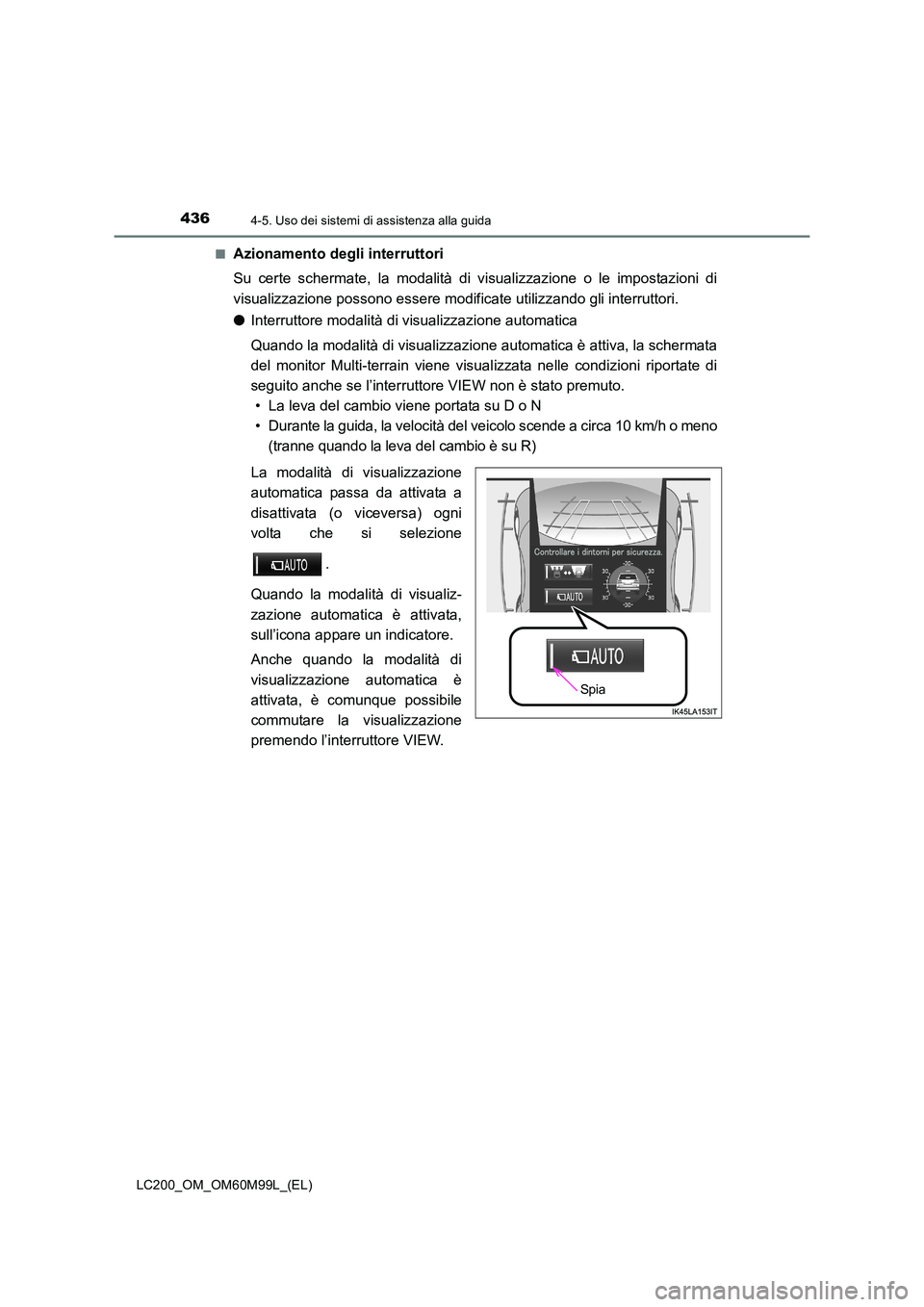 TOYOTA LAND CRUISER 2016  Manuale duso (in Italian) 4364-5. Uso dei sistemi di assistenza alla guida
LC200_OM_OM60M99L_(EL)■
Azionamento degli interruttori
Su certe schermate, la modalità di visualizzazione o le impostazioni di
visualizzazione posso