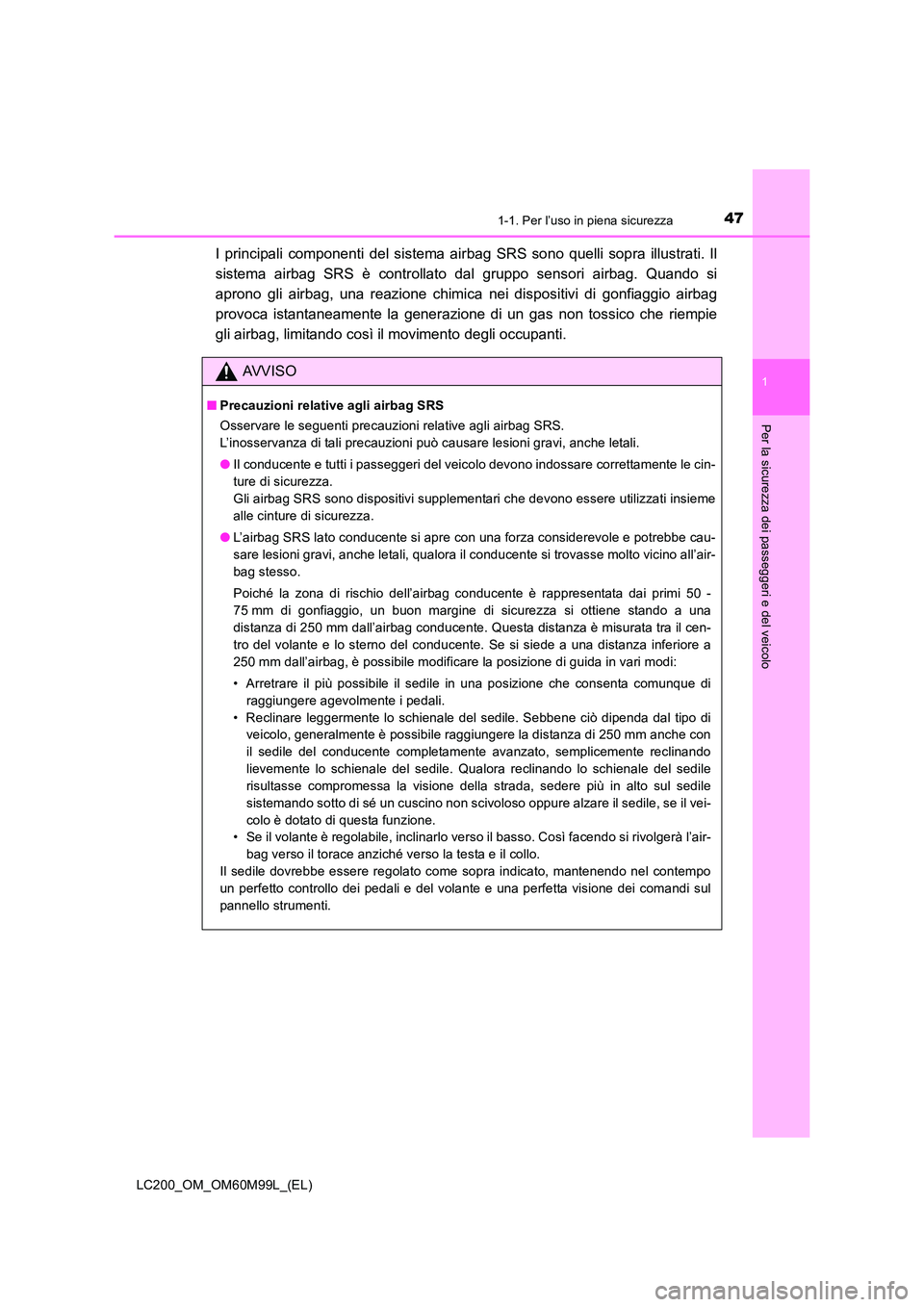 TOYOTA LAND CRUISER 2016 Manuale duso (in Italian) 471-1. Per l’uso in piena sicurezza
1
LC200_OM_OM60M99L_(EL)
Per la sicurezza dei passeggeri e del veicolo
I principali componenti del sistema airbag SRS sono quelli sopra illustrati. Il
sistema air TOYOTA LAND CRUISER 2016 Manuale duso (in Italian) 471-1. Per l’uso in piena sicurezza
1
LC200_OM_OM60M99L_(EL)
Per la sicurezza dei passeggeri e del veicolo
I principali componenti del sistema airbag SRS sono quelli sopra illustrati. Il
sistema air