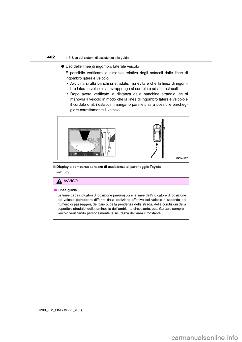 TOYOTA LAND CRUISER 2016  Manuale duso (in Italian) 4624-5. Uso dei sistemi di assistenza alla guida
LC200_OM_OM60M99L_(EL)
●Uso delle linee di ingombro laterale veicolo
È possibile verificare la distanza relativa degli ostacoli dalle linee di
ingom