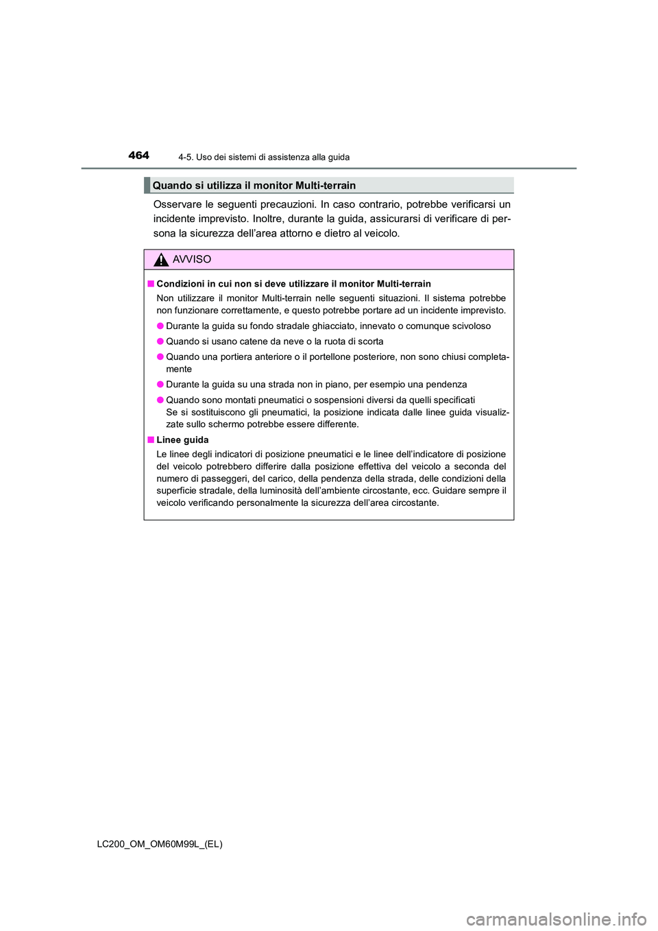 TOYOTA LAND CRUISER 2016  Manuale duso (in Italian) 4644-5. Uso dei sistemi di assistenza alla guida
LC200_OM_OM60M99L_(EL)
Osservare le seguenti precauzioni. In caso contrario, potrebbe verificarsi un
incidente imprevisto. Inoltre, durante la guida, a