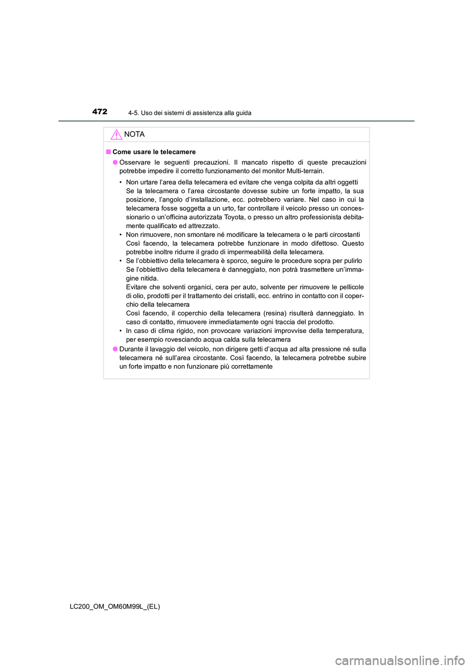 TOYOTA LAND CRUISER 2016  Manuale duso (in Italian) 4724-5. Uso dei sistemi di assistenza alla guida
LC200_OM_OM60M99L_(EL)
NOTA
■Come usare le telecamere
●Osservare le seguenti precauzioni. Il mancato rispetto di queste precauzioni
potrebbe impedi