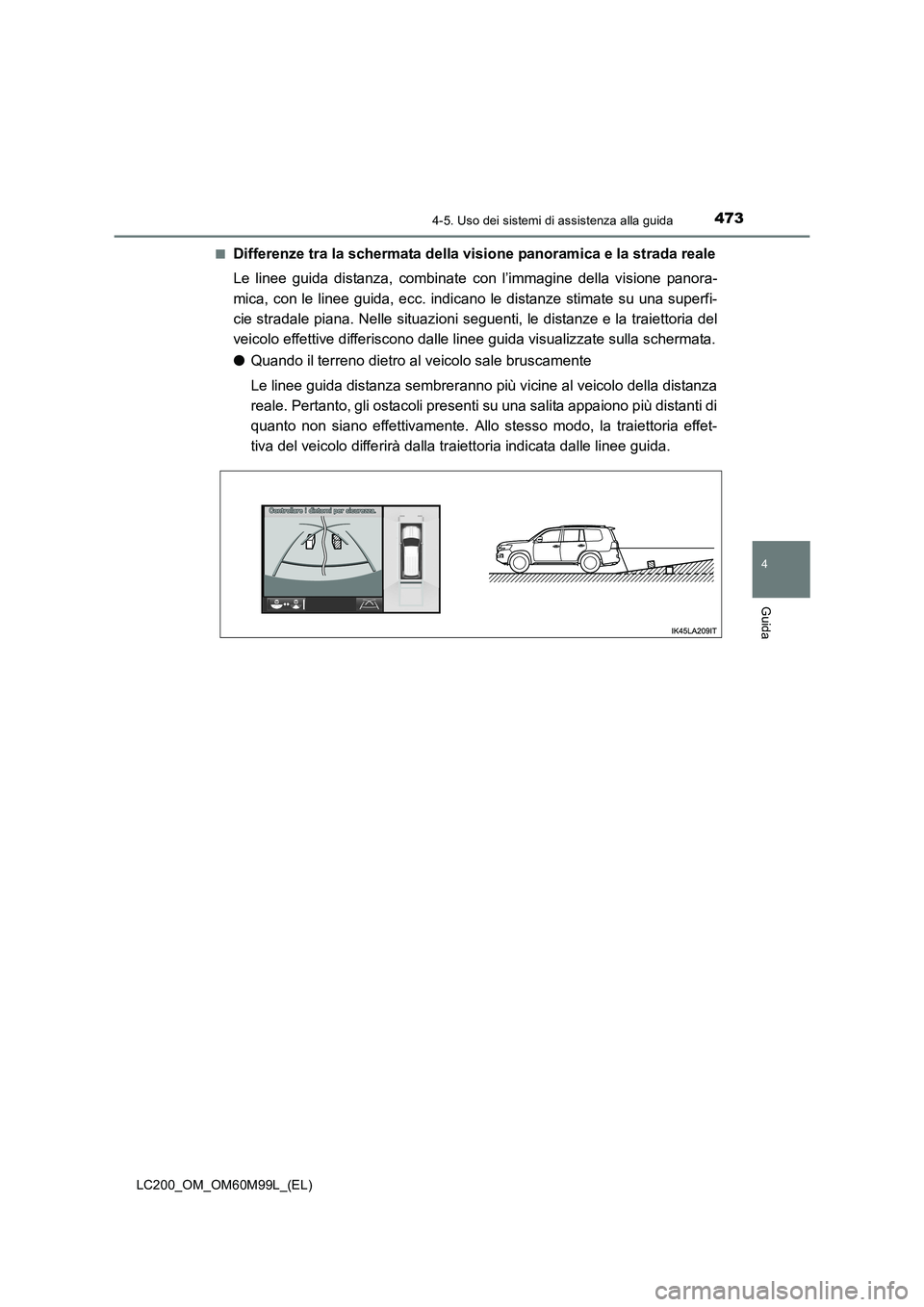 TOYOTA LAND CRUISER 2016  Manuale duso (in Italian) 4734-5. Uso dei sistemi di assistenza alla guida
4
Guida
LC200_OM_OM60M99L_(EL)■
Differenze tra la schermata della visione panoramica e la strada reale
Le linee guida distanza, combinate c
on l’im