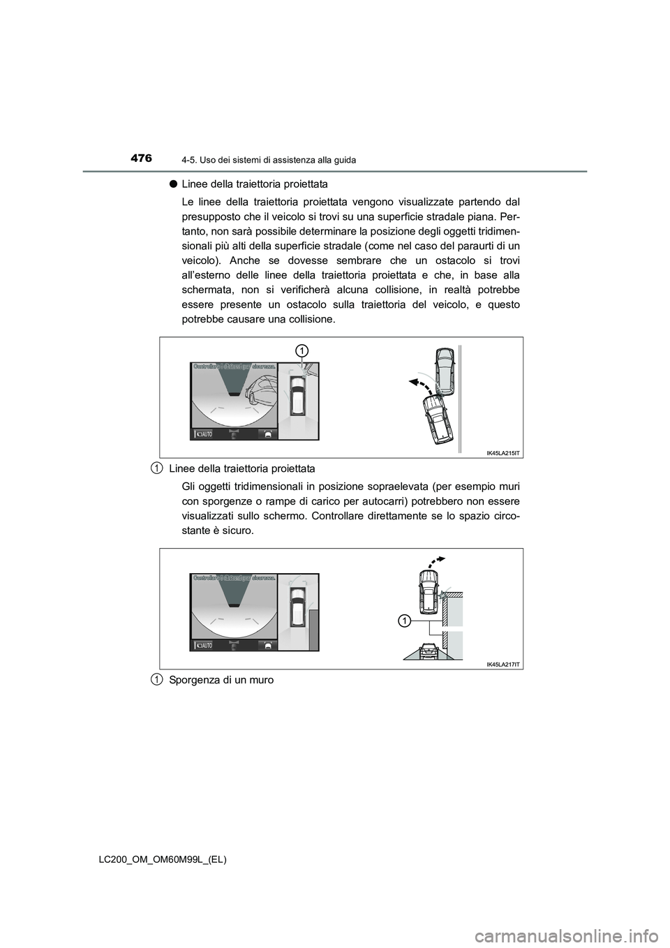 TOYOTA LAND CRUISER 2016  Manuale duso (in Italian) 4764-5. Uso dei sistemi di assistenza alla guida
LC200_OM_OM60M99L_(EL)
●Linee della traiettoria proiettata
Le linee della traiettoria proiettata vengono visualizzate partendo dal
presupposto che il