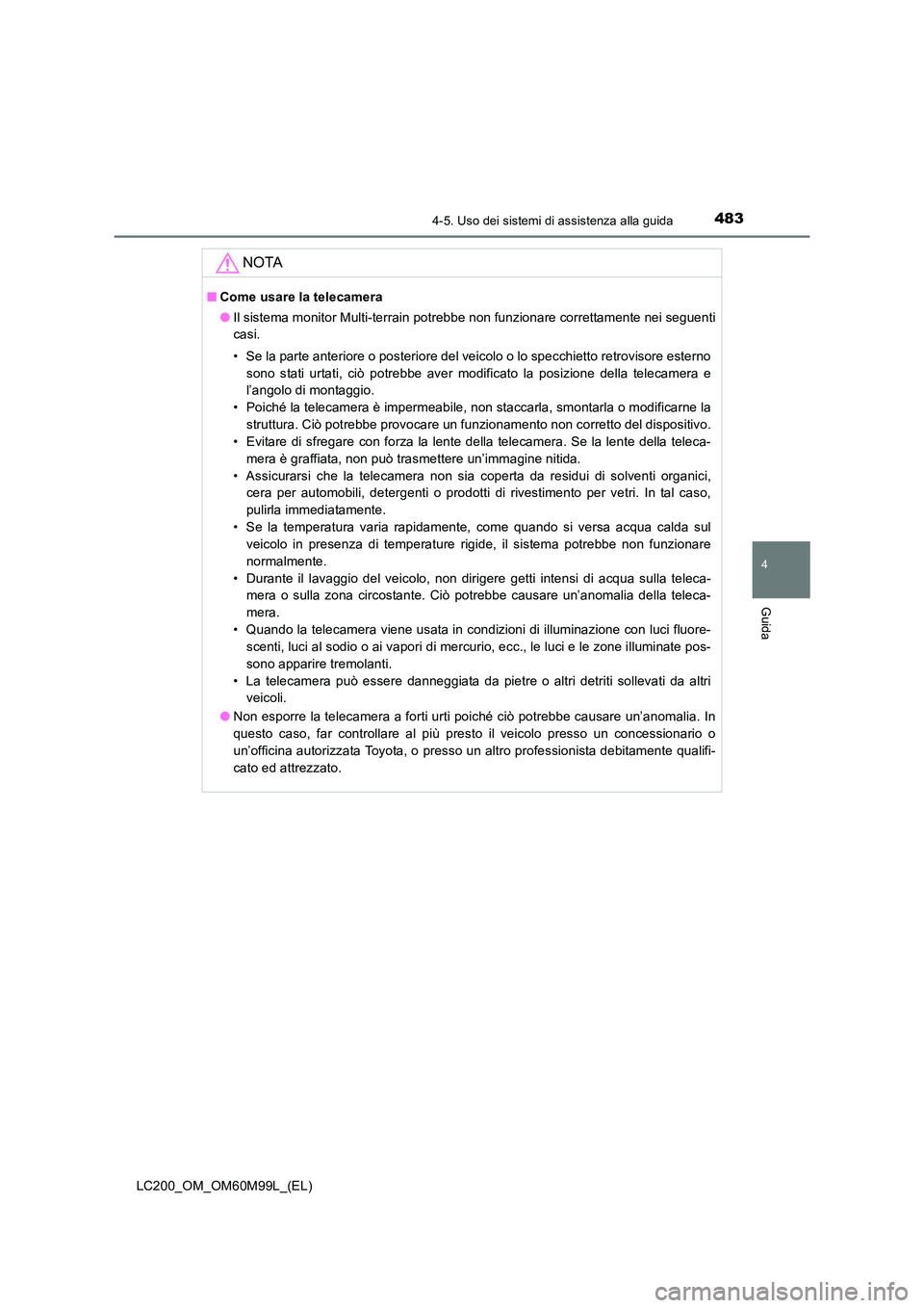 TOYOTA LAND CRUISER 2016  Manuale duso (in Italian) 4834-5. Uso dei sistemi di assistenza alla guida
4
Guida
LC200_OM_OM60M99L_(EL)
NOTA
■Come usare la telecamera
●Il sistema monitor Multi-terrain potrebbe non funzionare correttamente nei seguenti
