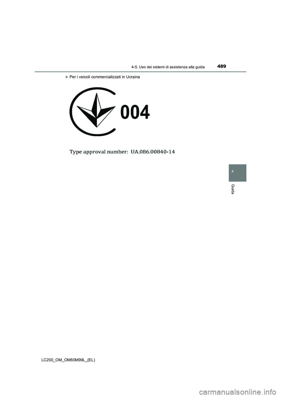 TOYOTA LAND CRUISER 2016  Manuale duso (in Italian) 4894-5. Uso dei sistemi di assistenza alla guida
4
Guida
LC200_OM_OM60M99L_(EL)
�XPer i veicoli commercializzati in Ucraina 