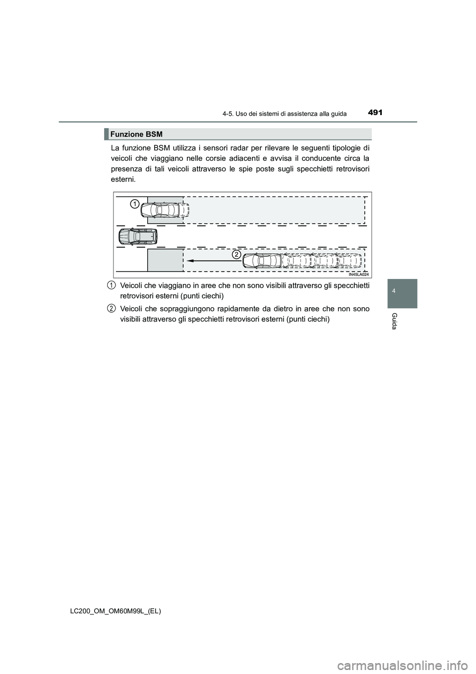 TOYOTA LAND CRUISER 2016  Manuale duso (in Italian) 4914-5. Uso dei sistemi di assistenza alla guida
4
Guida
LC200_OM_OM60M99L_(EL)
La funzione BSM utilizza i sensori radar per rilevare le seguenti tipologie di
veicoli che viaggiano nelle corsie adiace