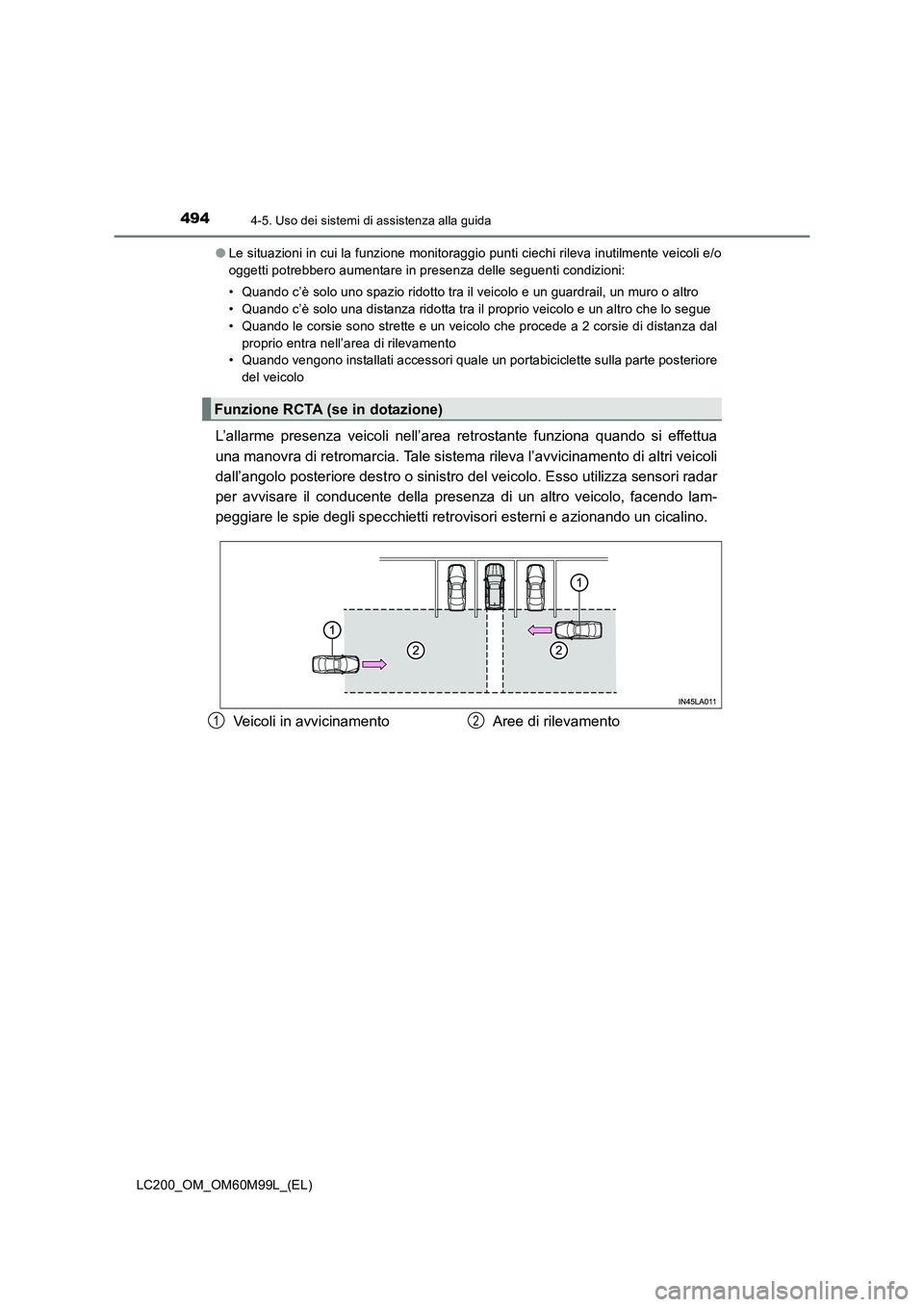 TOYOTA LAND CRUISER 2016  Manuale duso (in Italian) 4944-5. Uso dei sistemi di assistenza alla guida
LC200_OM_OM60M99L_(EL)●
Le situazioni in cui la funzione monitoraggio punti ciechi rileva inutilmente veicoli e/o
oggetti potrebbero aumentare in pre