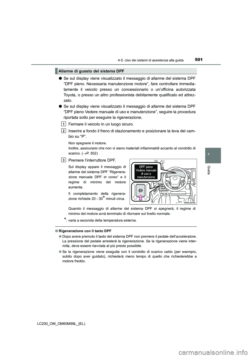 TOYOTA LAND CRUISER 2016 Manuale duso (in Italian) 5014-5. Uso dei sistemi di assistenza alla guida
4
Guida
LC200_OM_OM60M99L_(EL)
●Se sul display viene visualizzato il messaggio di allarme del sistema DPF
“DPF pieno. Necessaria manutenzione motor TOYOTA LAND CRUISER 2016 Manuale duso (in Italian) 5014-5. Uso dei sistemi di assistenza alla guida
4
Guida
LC200_OM_OM60M99L_(EL)
●Se sul display viene visualizzato il messaggio di allarme del sistema DPF
“DPF pieno. Necessaria manutenzione motor