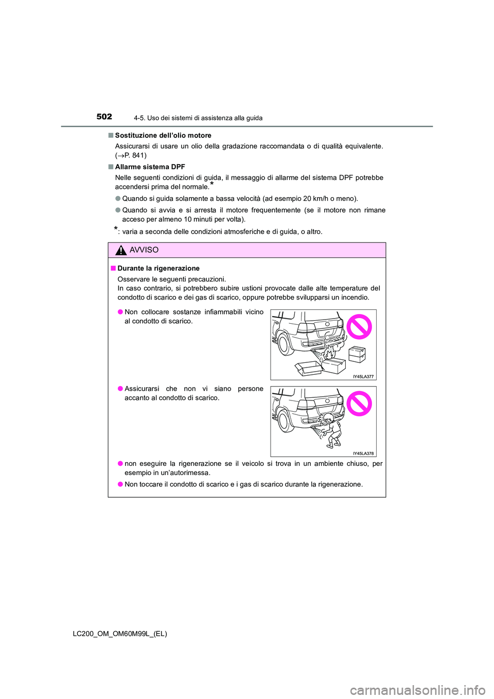 TOYOTA LAND CRUISER 2016 Manuale duso (in Italian) 5024-5. Uso dei sistemi di assistenza alla guida
LC200_OM_OM60M99L_(EL)■
Sostituzione dell’olio motore
Assicurarsi di usare un olio della gradazione raccomandata o di qualità equivalente.
(→ P. TOYOTA LAND CRUISER 2016 Manuale duso (in Italian) 5024-5. Uso dei sistemi di assistenza alla guida
LC200_OM_OM60M99L_(EL)■
Sostituzione dell’olio motore
Assicurarsi di usare un olio della gradazione raccomandata o di qualità equivalente.
(→ P.