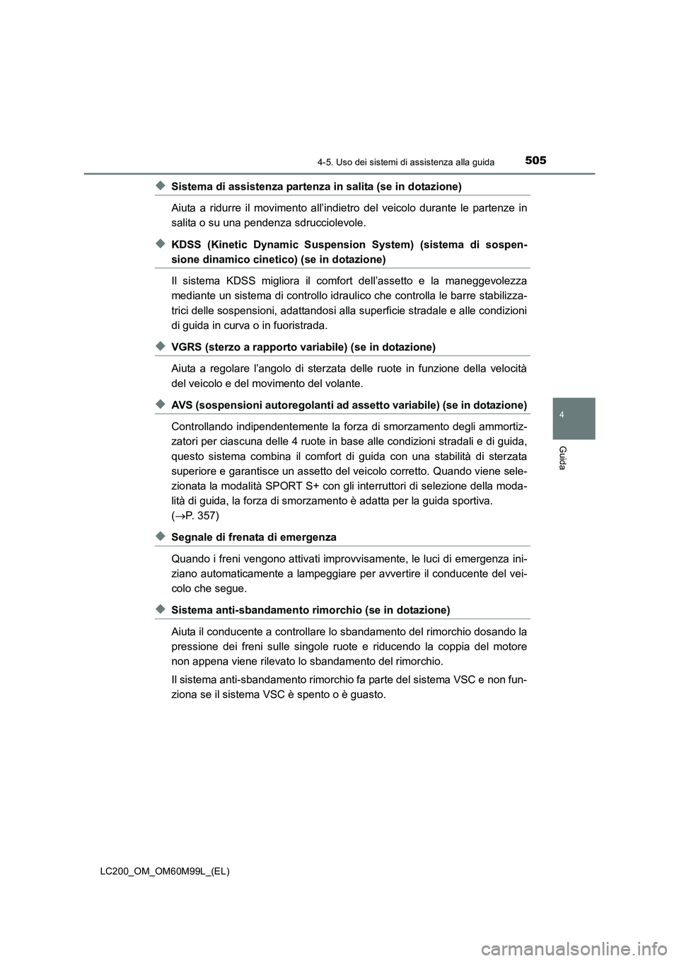 TOYOTA LAND CRUISER 2016 Manuale duso (in Italian) 5054-5. Uso dei sistemi di assistenza alla guida
4
Guida
LC200_OM_OM60M99L_(EL)
◆Sistema di assistenza partenza in salita (se in dotazione)
Aiuta a ridurre il movimento all’indietro del veicolo du TOYOTA LAND CRUISER 2016 Manuale duso (in Italian) 5054-5. Uso dei sistemi di assistenza alla guida
4
Guida
LC200_OM_OM60M99L_(EL)
◆Sistema di assistenza partenza in salita (se in dotazione)
Aiuta a ridurre il movimento all’indietro del veicolo du