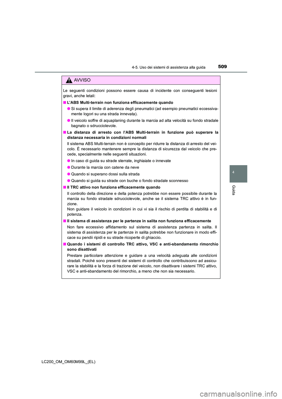 TOYOTA LAND CRUISER 2016 Manuale duso (in Italian) 5094-5. Uso dei sistemi di assistenza alla guida
4
Guida
LC200_OM_OM60M99L_(EL)
AVVISO
Le seguenti condizioni possono essere causa di incidente con conseguenti lesioni
gravi, anche letali:
■L’ABS TOYOTA LAND CRUISER 2016 Manuale duso (in Italian) 5094-5. Uso dei sistemi di assistenza alla guida
4
Guida
LC200_OM_OM60M99L_(EL)
AVVISO
Le seguenti condizioni possono essere causa di incidente con conseguenti lesioni
gravi, anche letali:
■L’ABS