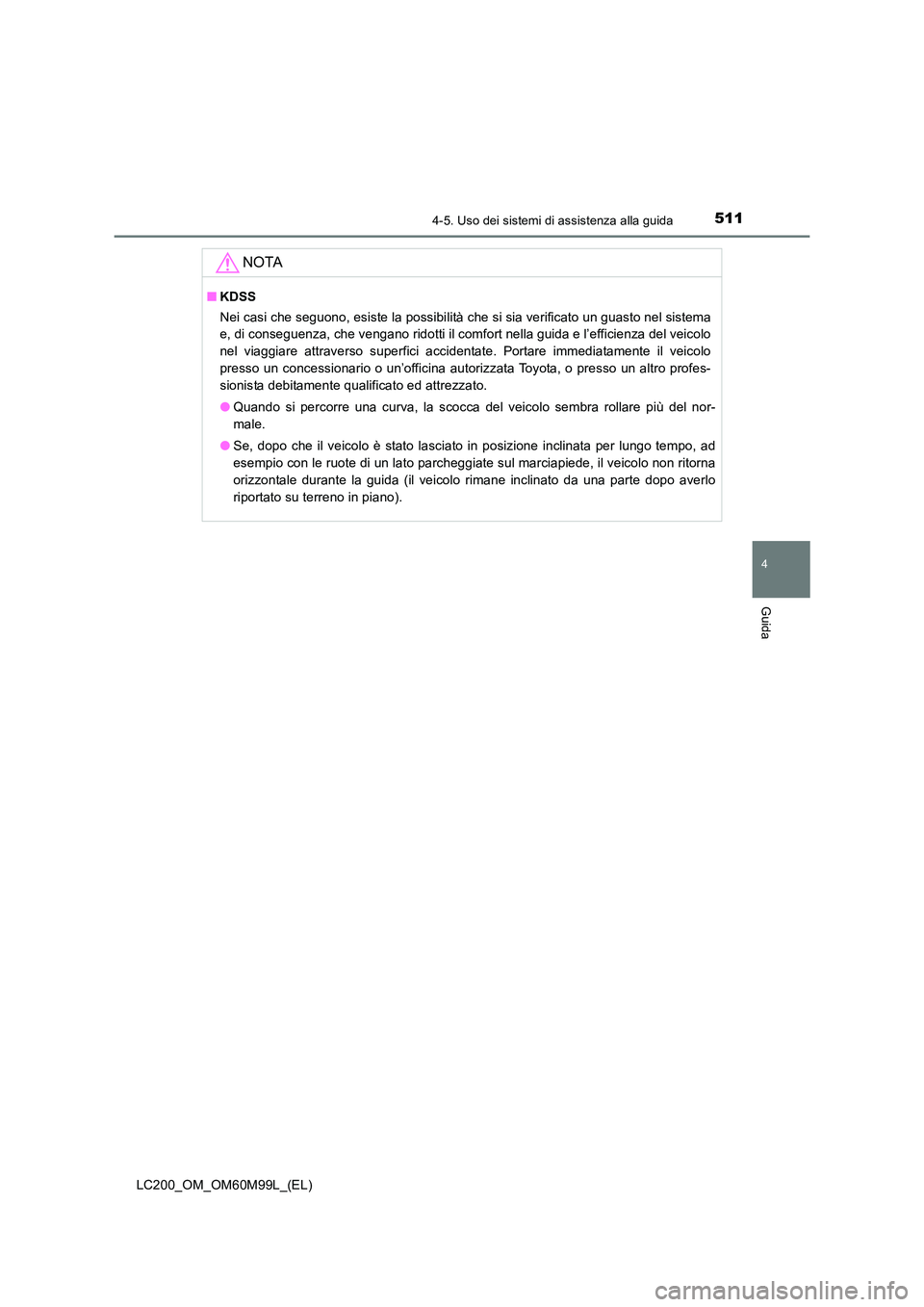 TOYOTA LAND CRUISER 2016 Manuale duso (in Italian) 5114-5. Uso dei sistemi di assistenza alla guida
4
Guida
LC200_OM_OM60M99L_(EL)
NOTA
■KDSS
Nei casi che seguono, esiste la possibilità che si sia verificato un guasto nel sistema
e, di conseguenza, TOYOTA LAND CRUISER 2016 Manuale duso (in Italian) 5114-5. Uso dei sistemi di assistenza alla guida
4
Guida
LC200_OM_OM60M99L_(EL)
NOTA
■KDSS
Nei casi che seguono, esiste la possibilità che si sia verificato un guasto nel sistema
e, di conseguenza,