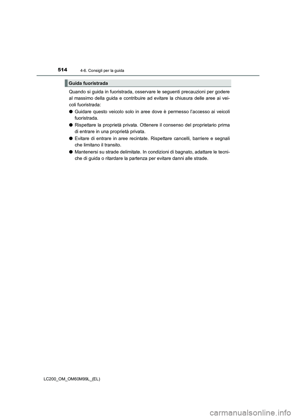 TOYOTA LAND CRUISER 2016 Manuale duso (in Italian) 5144-6. Consigli per la guida
LC200_OM_OM60M99L_(EL)
Quando si guida in fuoristrada, osservare le seguenti precauzioni per godere
al massimo della guida e contribuire ad evitare la chiusura delle aree TOYOTA LAND CRUISER 2016 Manuale duso (in Italian) 5144-6. Consigli per la guida
LC200_OM_OM60M99L_(EL)
Quando si guida in fuoristrada, osservare le seguenti precauzioni per godere
al massimo della guida e contribuire ad evitare la chiusura delle aree