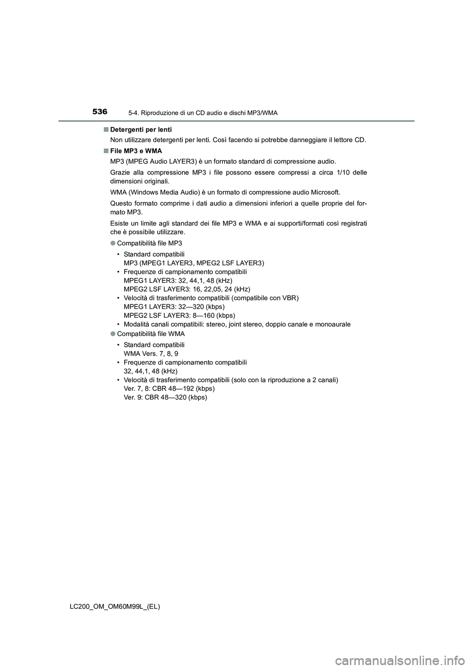 TOYOTA LAND CRUISER 2016  Manuale duso (in Italian) 5365-4. Riproduzione di un CD audio e dischi MP3/WMA
LC200_OM_OM60M99L_(EL)■
Detergenti per lenti
Non utilizzare detergenti per lenti. Così facendo si potrebbe danneggiare il lettore CD.
■ File M