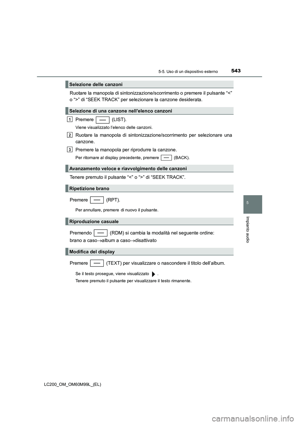 TOYOTA LAND CRUISER 2016  Manuale duso (in Italian) 5435-5. Uso di un dispositivo esterno
5
Impianto audio
LC200_OM_OM60M99L_(EL)
Ruotare la manopola di sintonizzazione/scorrimento o premere il pulsante “<”
o “>” di “SEEK TRACK” per selezio