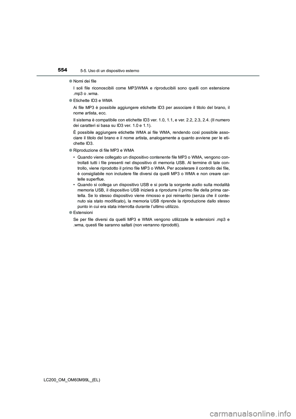 TOYOTA LAND CRUISER 2016 Manuale duso (in Italian) 5545-5. Uso di un dispositivo esterno
LC200_OM_OM60M99L_(EL)●
Nomi dei file
I soli file riconoscibili come MP3/WMA e riproducibili sono quelli con estensione
.mp3 o .wma.
● Etichette ID3 e WMA
Ai TOYOTA LAND CRUISER 2016 Manuale duso (in Italian) 5545-5. Uso di un dispositivo esterno
LC200_OM_OM60M99L_(EL)●
Nomi dei file
I soli file riconoscibili come MP3/WMA e riproducibili sono quelli con estensione
.mp3 o .wma.
● Etichette ID3 e WMA
Ai