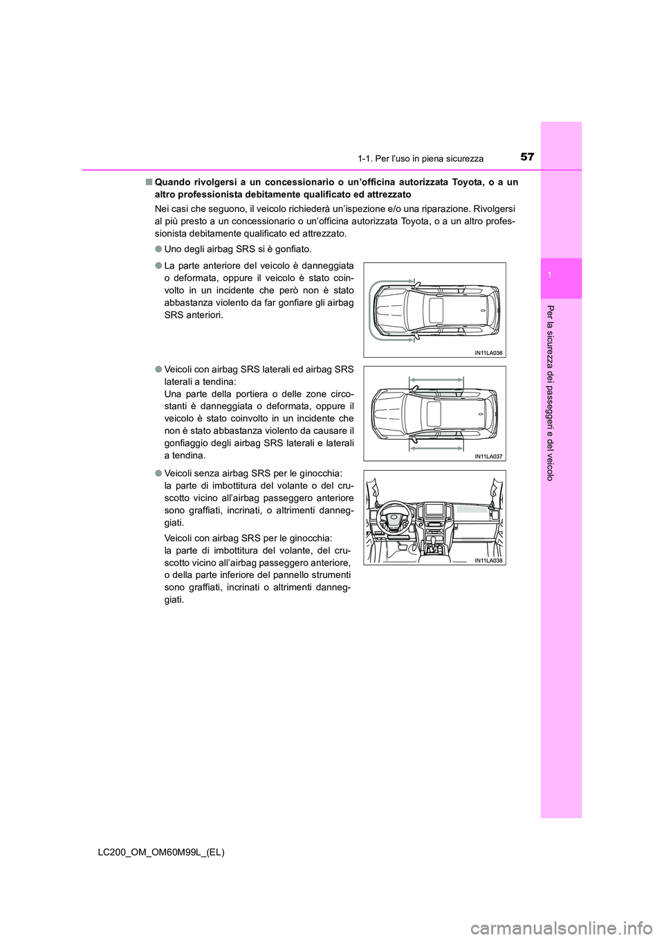 TOYOTA LAND CRUISER 2016 Manuale duso (in Italian) 571-1. Per l’uso in piena sicurezza
1
LC200_OM_OM60M99L_(EL)
Per la sicurezza dei passeggeri e del veicolo
■Quando rivolgersi a un concessionario o un’officina autorizzata Toyota, o a un
altro p TOYOTA LAND CRUISER 2016 Manuale duso (in Italian) 571-1. Per l’uso in piena sicurezza
1
LC200_OM_OM60M99L_(EL)
Per la sicurezza dei passeggeri e del veicolo
■Quando rivolgersi a un concessionario o un’officina autorizzata Toyota, o a un
altro p