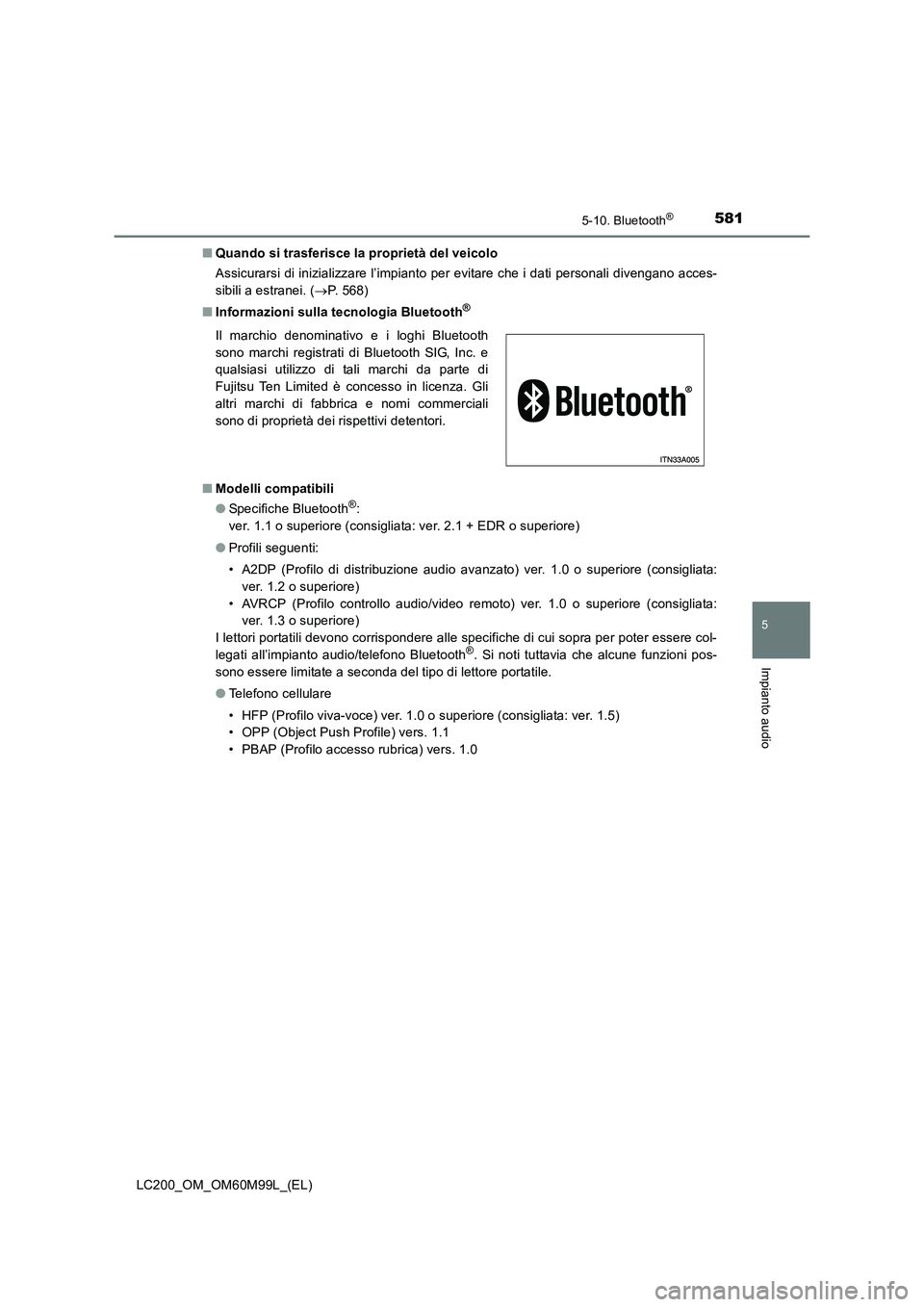 TOYOTA LAND CRUISER 2016  Manuale duso (in Italian) 5815-10. Bluetooth®
5
Impianto audio
LC200_OM_OM60M99L_(EL)■
Quando si trasferisce la proprietà del veicolo
Assicurarsi di inizializzare l’impianto per evitare che i dati personali divengano acc