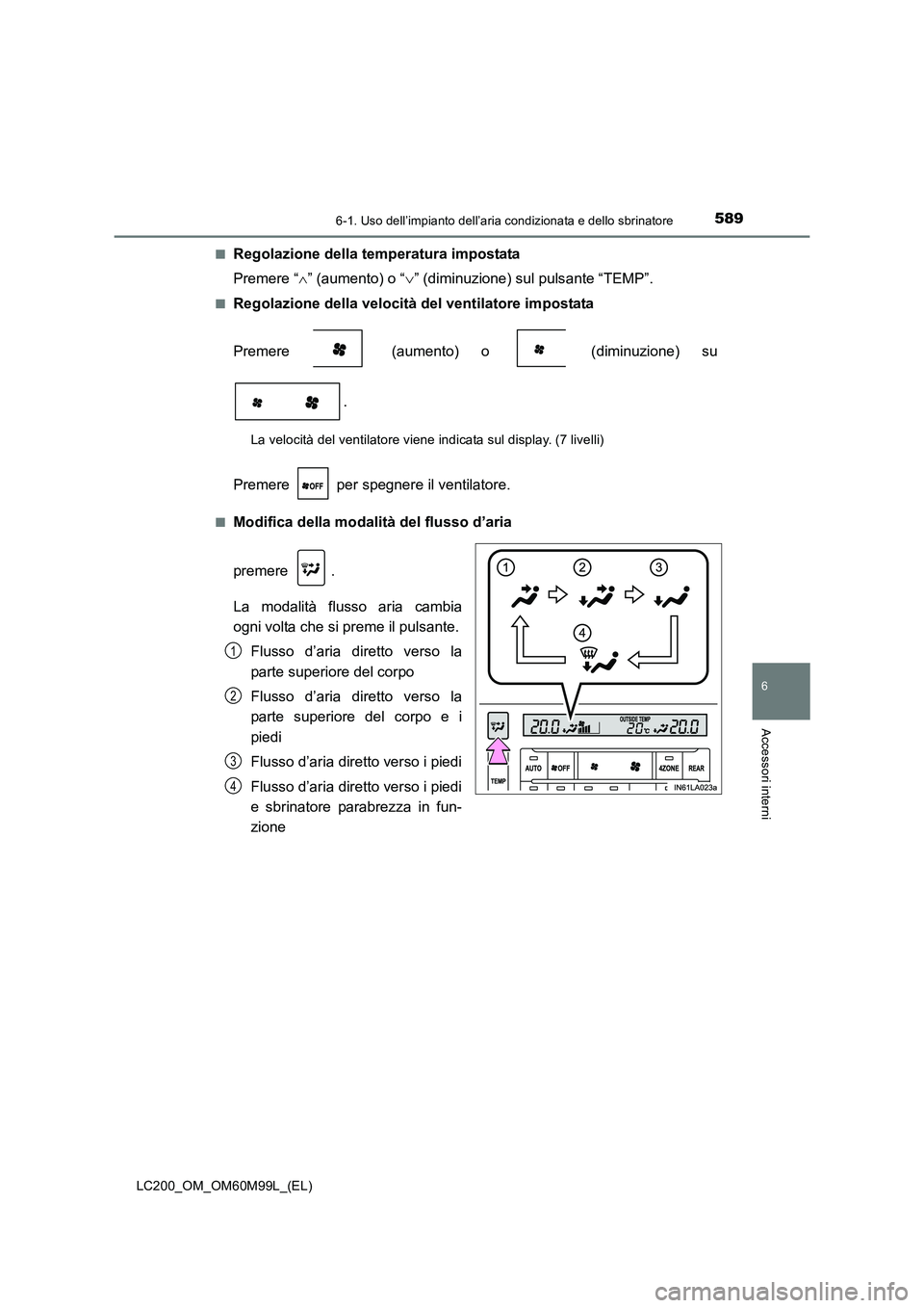 TOYOTA LAND CRUISER 2016  Manuale duso (in Italian) 5896-1. Uso dell’impianto dell’aria condizionata e dello sbrinatore
LC200_OM_OM60M99L_(EL)
6
Accessori interni
■Regolazione della temperatura impostata
Premere “∧” (aumento) o “ ∨” (