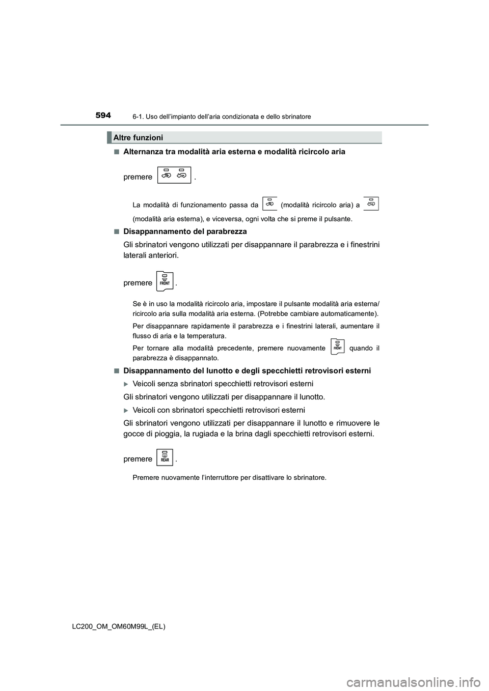 TOYOTA LAND CRUISER 2016  Manuale duso (in Italian) 5946-1. Uso dell’impianto dell’aria condizionata e dello sbrinatore
LC200_OM_OM60M99L_(EL)■
Alternanza tra modalità aria 
esterna e modalità ricircolo aria
premere .
La modalità di funzioname