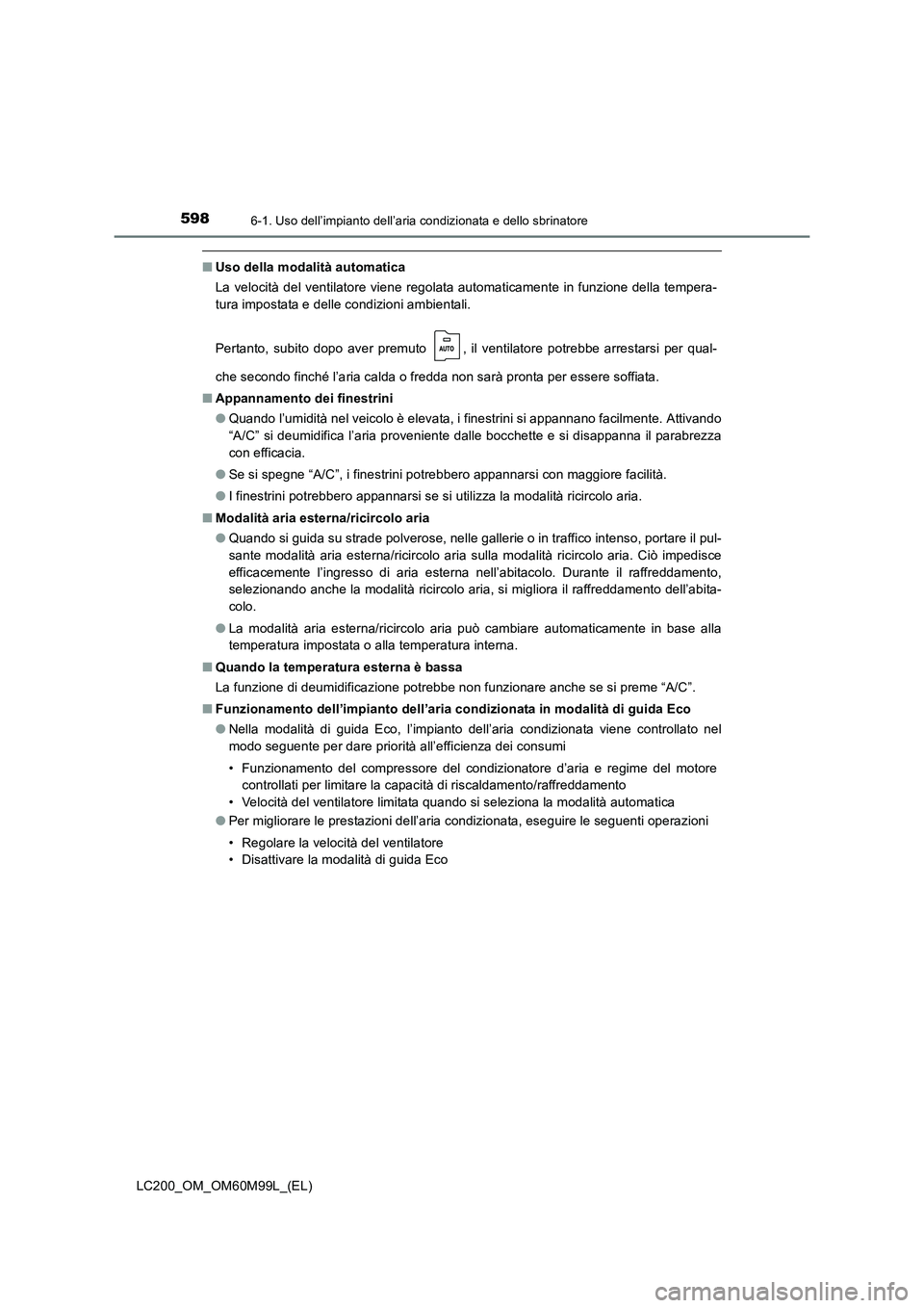 TOYOTA LAND CRUISER 2016  Manuale duso (in Italian) 5986-1. Uso dell’impianto dell’aria condizionata e dello sbrinatore
LC200_OM_OM60M99L_(EL)
■Uso della modalità automatica
La velocità del ventilatore viene regolata automaticamente in funzione