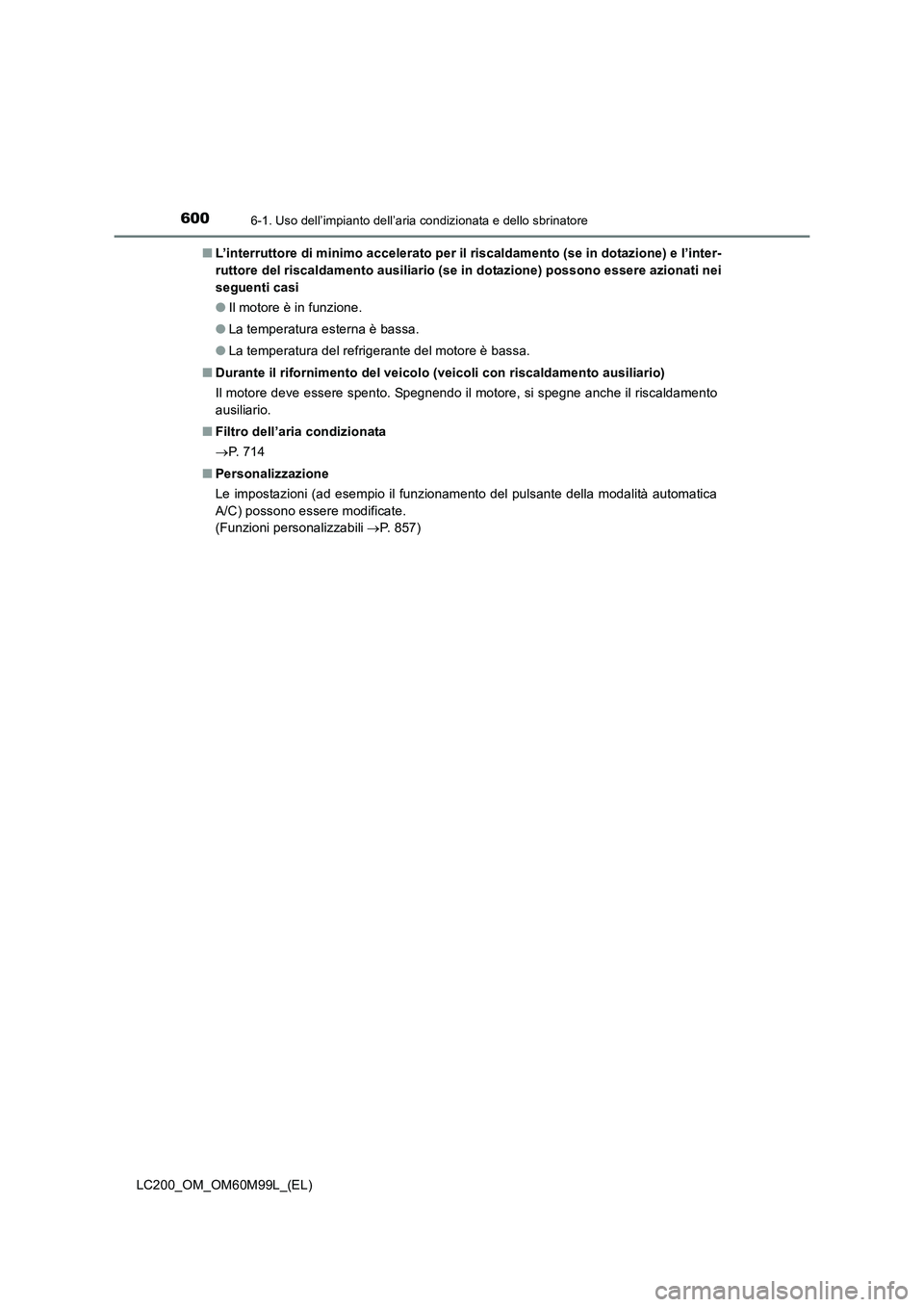 TOYOTA LAND CRUISER 2016  Manuale duso (in Italian) 6006-1. Uso dell’impianto dell’aria condizionata e dello sbrinatore
LC200_OM_OM60M99L_(EL)■
L’interruttore di minimo accelerato per il riscaldamento (se in dotazione) e l’inter-
ruttore del 