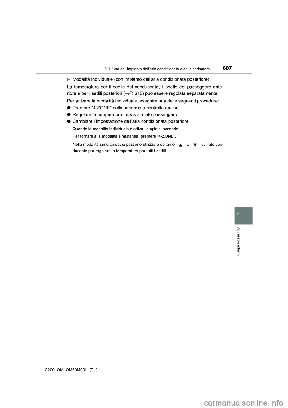 TOYOTA LAND CRUISER 2016  Manuale duso (in Italian) 6076-1. Uso dell’impianto dell’aria condizionata e dello sbrinatore
LC200_OM_OM60M99L_(EL)
6
Accessori interni
�XModalità individuale (con impianto dell’aria condizionata posteriore)
La tempera