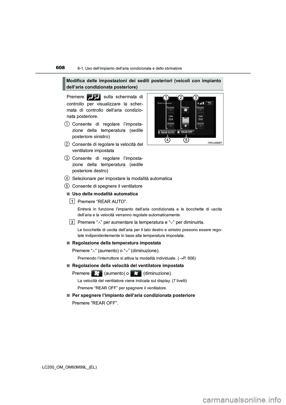 TOYOTA LAND CRUISER 2016  Manuale duso (in Italian) 6086-1. Uso dell’impianto dell’aria condizionata e dello sbrinatore
LC200_OM_OM60M99L_(EL)
Premere   sulla schermata di
controllo per visualizzare la scher-
mata di controllo dell’aria condizio-