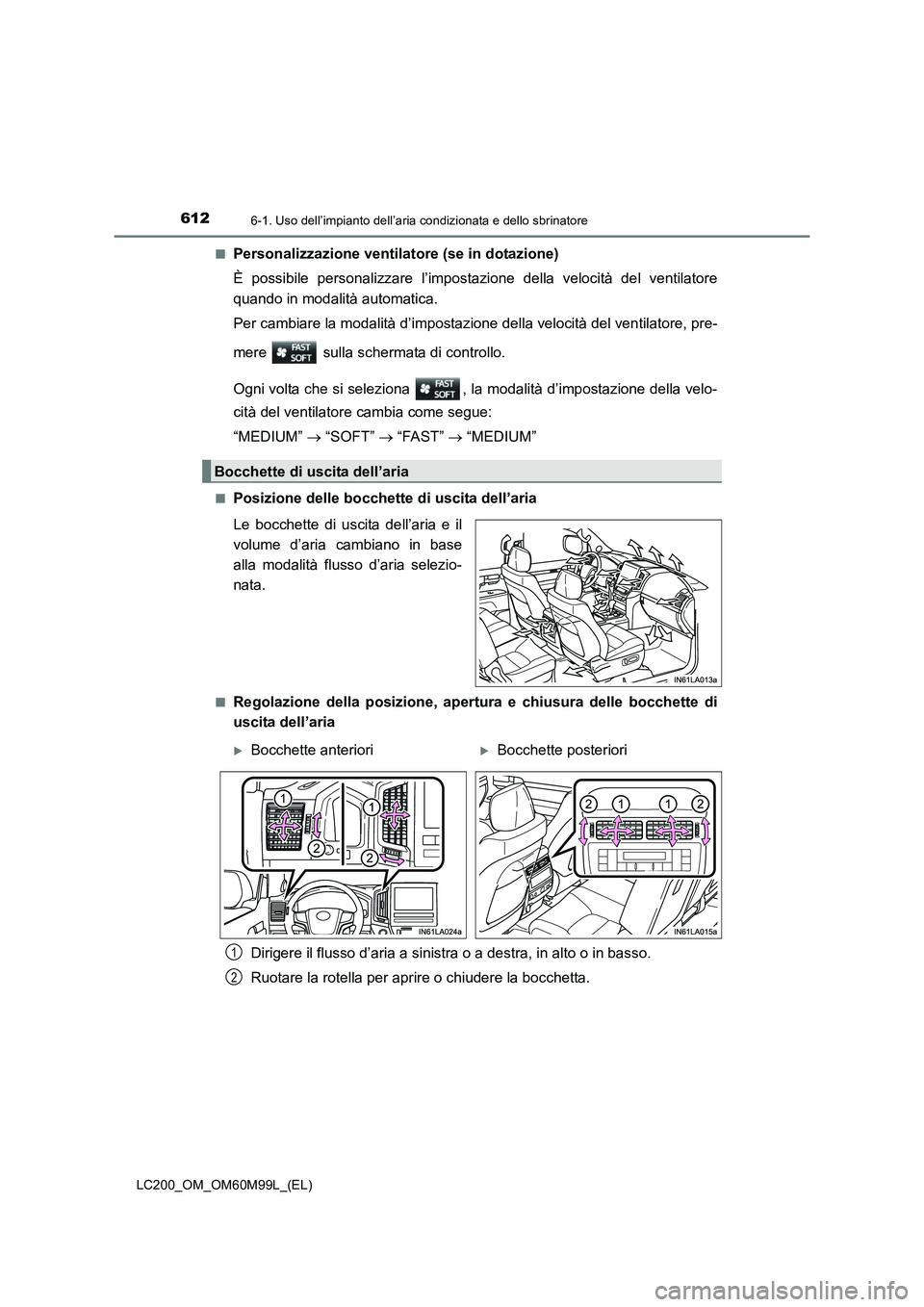 TOYOTA LAND CRUISER 2016  Manuale duso (in Italian) 6126-1. Uso dell’impianto dell’aria condizionata e dello sbrinatore
LC200_OM_OM60M99L_(EL)■
Personalizzazione ventilatore (se in dotazione)
È possibile personalizzare l’impostazione della vel