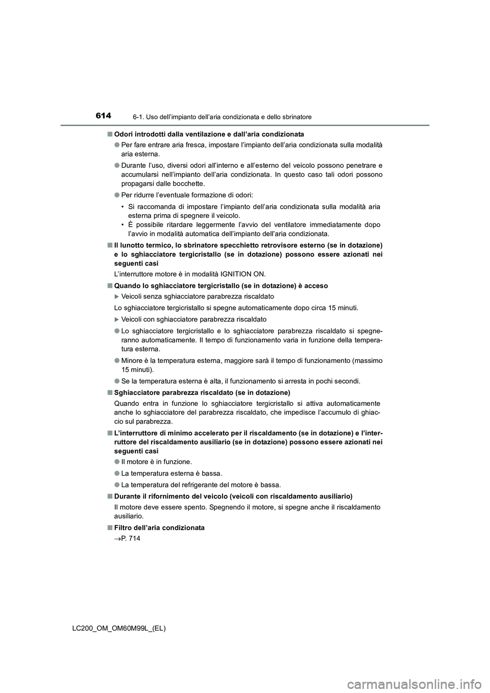 TOYOTA LAND CRUISER 2016  Manuale duso (in Italian) 6146-1. Uso dell’impianto dell’aria condizionata e dello sbrinatore
LC200_OM_OM60M99L_(EL)■
Odori introdotti dalla ventilazione e dall’aria condizionata
●Per fare entrare aria fresca, impost