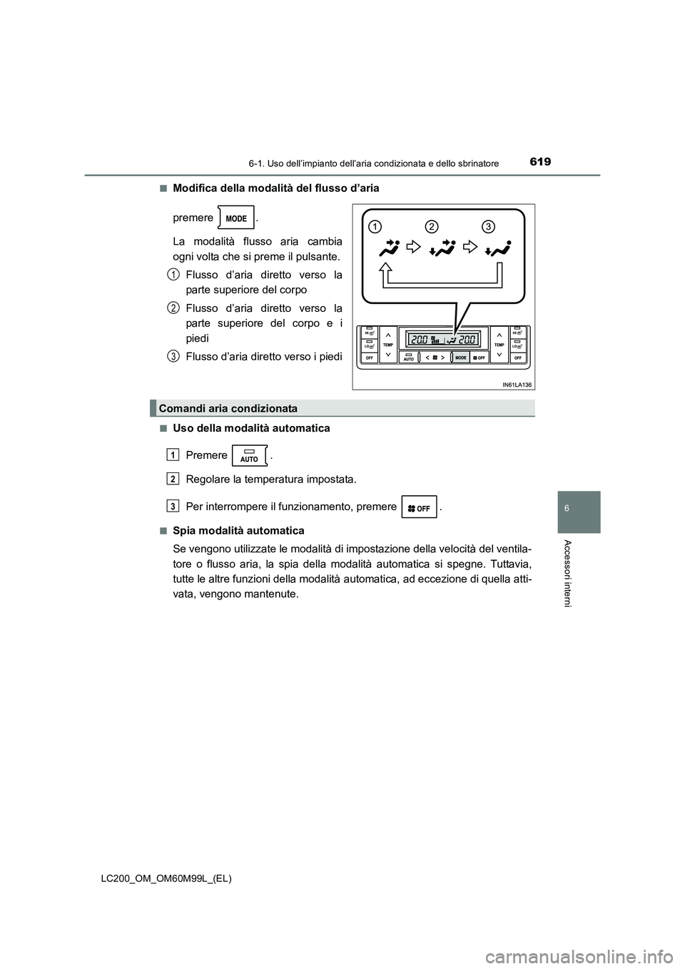TOYOTA LAND CRUISER 2016  Manuale duso (in Italian) 6196-1. Uso dell’impianto dell’aria condizionata e dello sbrinatore
LC200_OM_OM60M99L_(EL)
6
Accessori interni
■Modifica della modalità del flusso d’aria
premere .
La modalità flusso aria ca
