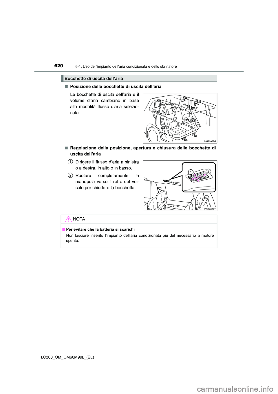 TOYOTA LAND CRUISER 2016  Manuale duso (in Italian) 6206-1. Uso dell’impianto dell’aria condizionata e dello sbrinatore
LC200_OM_OM60M99L_(EL)■
Posizione delle bocchette di uscita dell’aria
Le bocchette di uscita dell’aria e il
volume d’ari