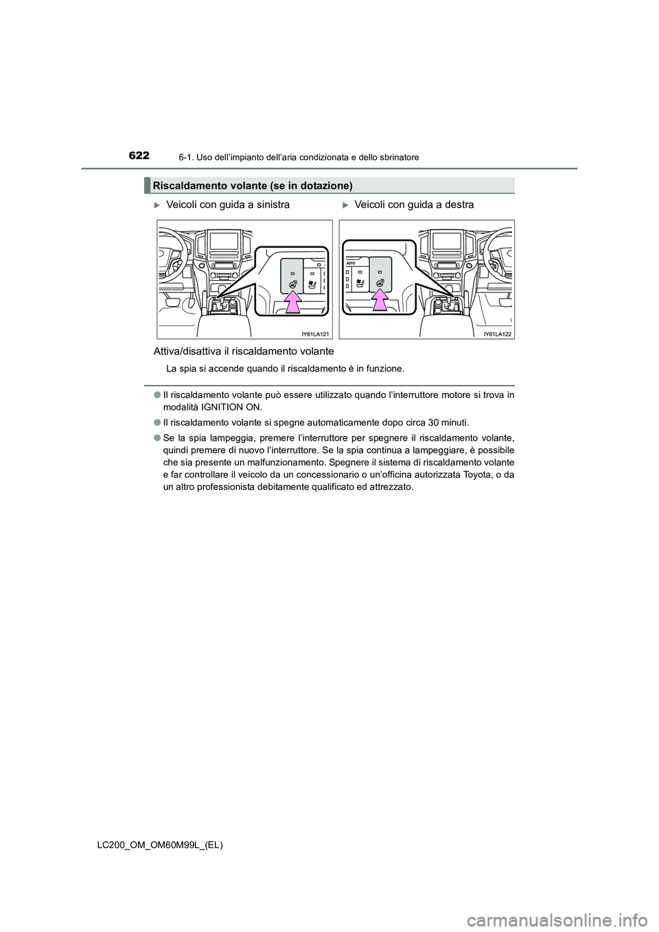 TOYOTA LAND CRUISER 2016  Manuale duso (in Italian) 6226-1. Uso dell’impianto dell’aria condizionata e dello sbrinatore
LC200_OM_OM60M99L_(EL)
Attiva/disattiva il riscaldamento volante
La spia si accende quando il riscaldamento è in funzione.
●I