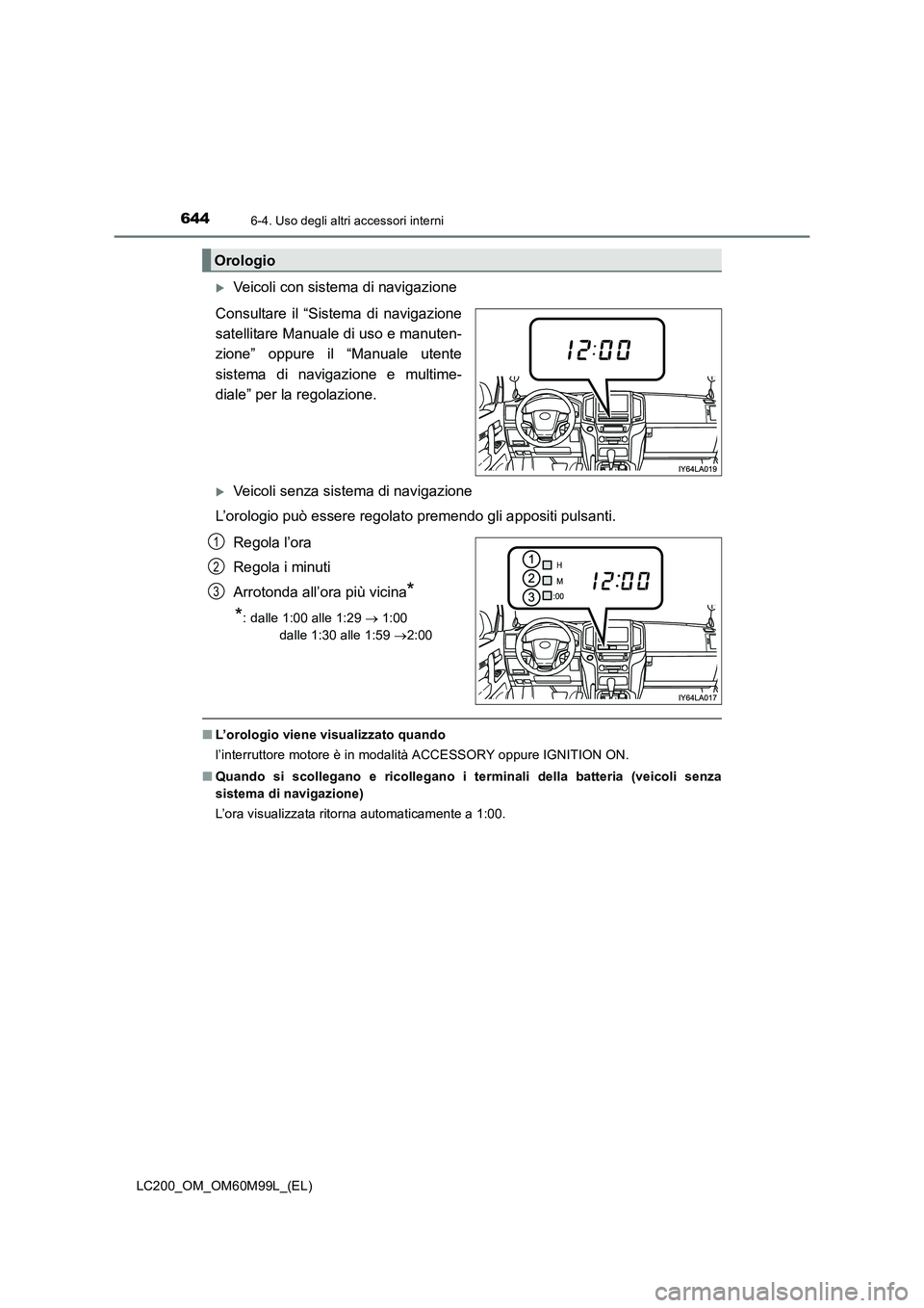TOYOTA LAND CRUISER 2016  Manuale duso (in Italian) 644
LC200_OM_OM60M99L_(EL)
6-4. Uso degli altri accessori interni
�XVeicoli con sistema di navigazione
Consultare il “Sistema di navigazione
satellitare Manuale di uso e manuten-
zione” oppure il 