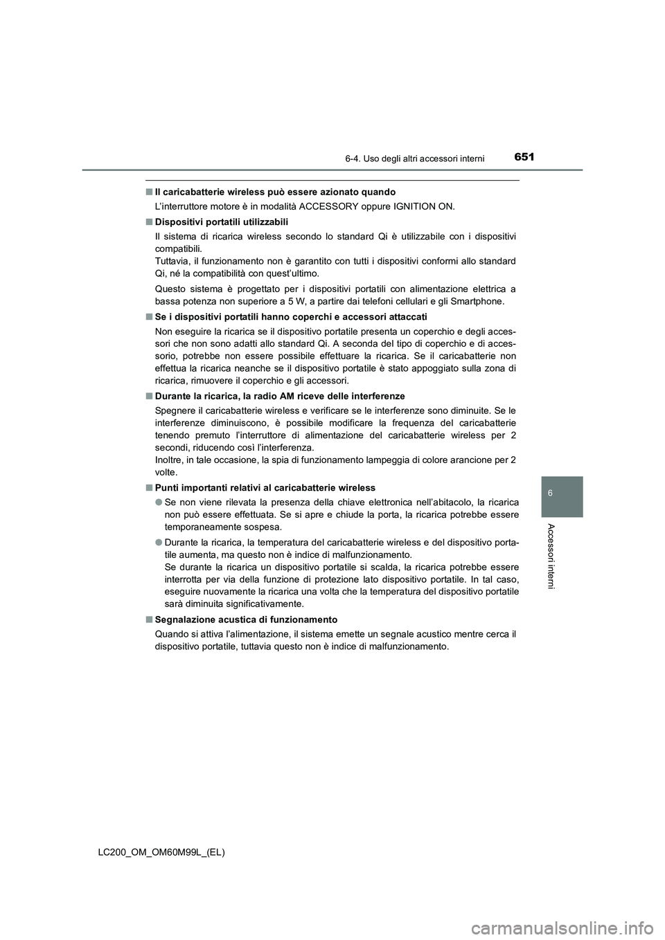 TOYOTA LAND CRUISER 2016 Manuale duso (in Italian) 6516-4. Uso degli altri accessori interni
LC200_OM_OM60M99L_(EL)
6
Accessori interni
■Il caricabatterie wireless può essere azionato quando
L’interruttore motore è in modalità ACCESSORY oppure TOYOTA LAND CRUISER 2016 Manuale duso (in Italian) 6516-4. Uso degli altri accessori interni
LC200_OM_OM60M99L_(EL)
6
Accessori interni
■Il caricabatterie wireless può essere azionato quando
L’interruttore motore è in modalità ACCESSORY oppure