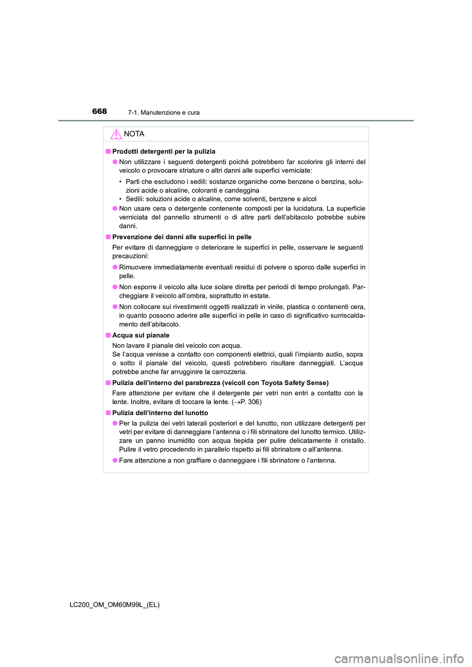TOYOTA LAND CRUISER 2016  Manuale duso (in Italian) 6687-1. Manutenzione e cura
LC200_OM_OM60M99L_(EL)
NOTA
■Prodotti detergenti per la pulizia
●Non utilizzare i seguenti detergenti poiché potrebbero far scolorire gli interni del
veicolo o provoca