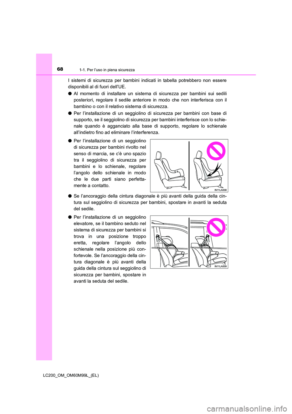 TOYOTA LAND CRUISER 2016  Manuale duso (in Italian) 681-1. Per l’uso in piena sicurezza
LC200_OM_OM60M99L_(EL)
I sistemi di sicurezza per bambini indicati in tabella potrebbero non essere
disponibili al di fuori dell’UE. 
●Al momento di installar
