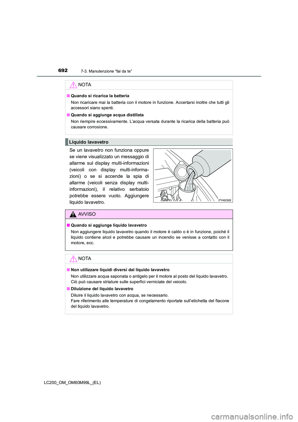 TOYOTA LAND CRUISER 2016 Manuale duso (in Italian) 6927-3. Manutenzione “fai da te”
LC200_OM_OM60M99L_(EL)
Se un lavavetro non funziona oppure
se viene visualizzato un messaggio di
allarme sul display multi-informazioni
(veicoli con display multi- TOYOTA LAND CRUISER 2016 Manuale duso (in Italian) 6927-3. Manutenzione “fai da te”
LC200_OM_OM60M99L_(EL)
Se un lavavetro non funziona oppure
se viene visualizzato un messaggio di
allarme sul display multi-informazioni
(veicoli con display multi-