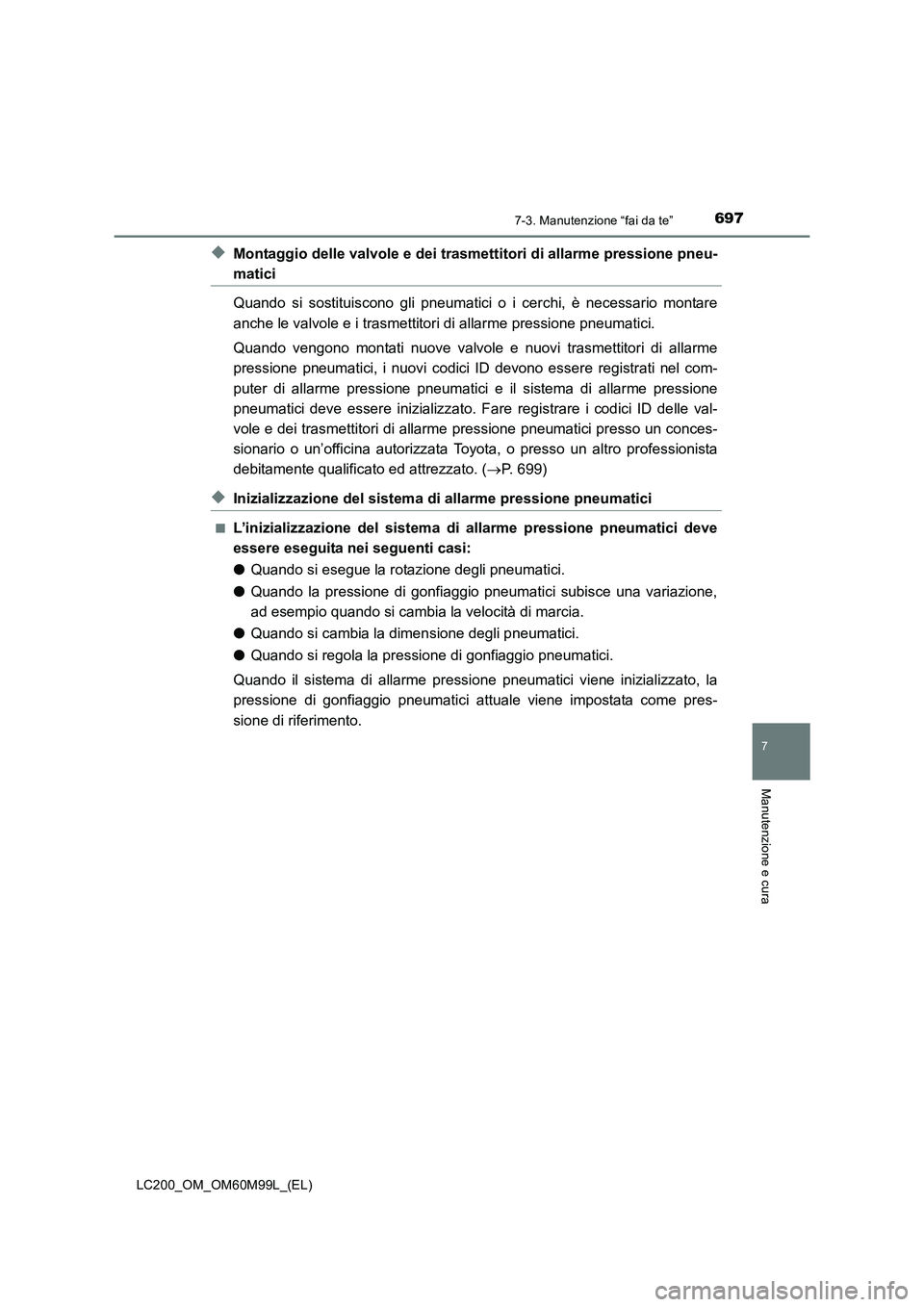 TOYOTA LAND CRUISER 2016 Manuale duso (in Italian) 6977-3. Manutenzione “fai da te”
LC200_OM_OM60M99L_(EL)
7
Manutenzione e cura
◆Montaggio delle valvole e dei trasmettitori di allarme pressione pneu-
matici
Quando si sostituiscono gli pneumatic TOYOTA LAND CRUISER 2016 Manuale duso (in Italian) 6977-3. Manutenzione “fai da te”
LC200_OM_OM60M99L_(EL)
7
Manutenzione e cura
◆Montaggio delle valvole e dei trasmettitori di allarme pressione pneu-
matici
Quando si sostituiscono gli pneumatic