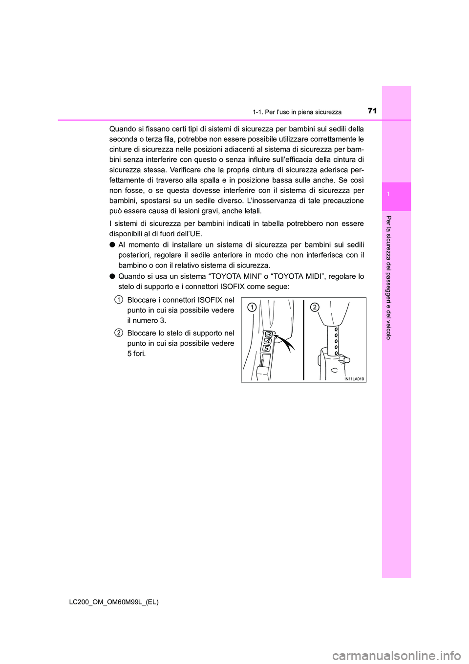 TOYOTA LAND CRUISER 2016 Manuale duso (in Italian) 711-1. Per l’uso in piena sicurezza
1
LC200_OM_OM60M99L_(EL)
Per la sicurezza dei passeggeri e del veicolo
Quando si fissano certi tipi di sistemi di sicurezza per bambini sui sedili della
seconda o TOYOTA LAND CRUISER 2016 Manuale duso (in Italian) 711-1. Per l’uso in piena sicurezza
1
LC200_OM_OM60M99L_(EL)
Per la sicurezza dei passeggeri e del veicolo
Quando si fissano certi tipi di sistemi di sicurezza per bambini sui sedili della
seconda o