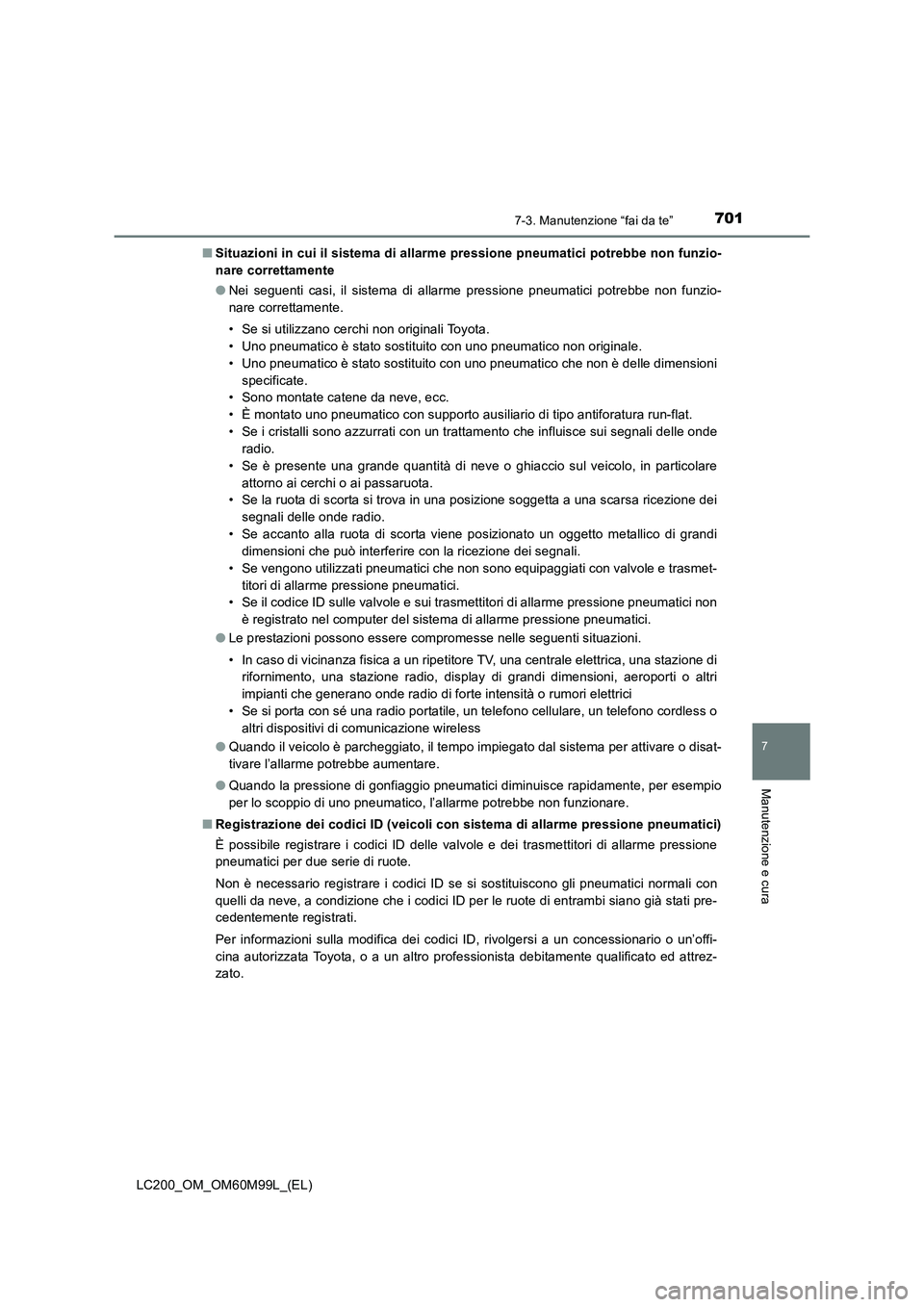 TOYOTA LAND CRUISER 2016  Manuale duso (in Italian) 7017-3. Manutenzione “fai da te”
LC200_OM_OM60M99L_(EL)
7
Manutenzione e cura
■Situazioni in cui il sistema di allarme pressione pneumatici potrebbe non funzio-
nare correttamente
●Nei seguent