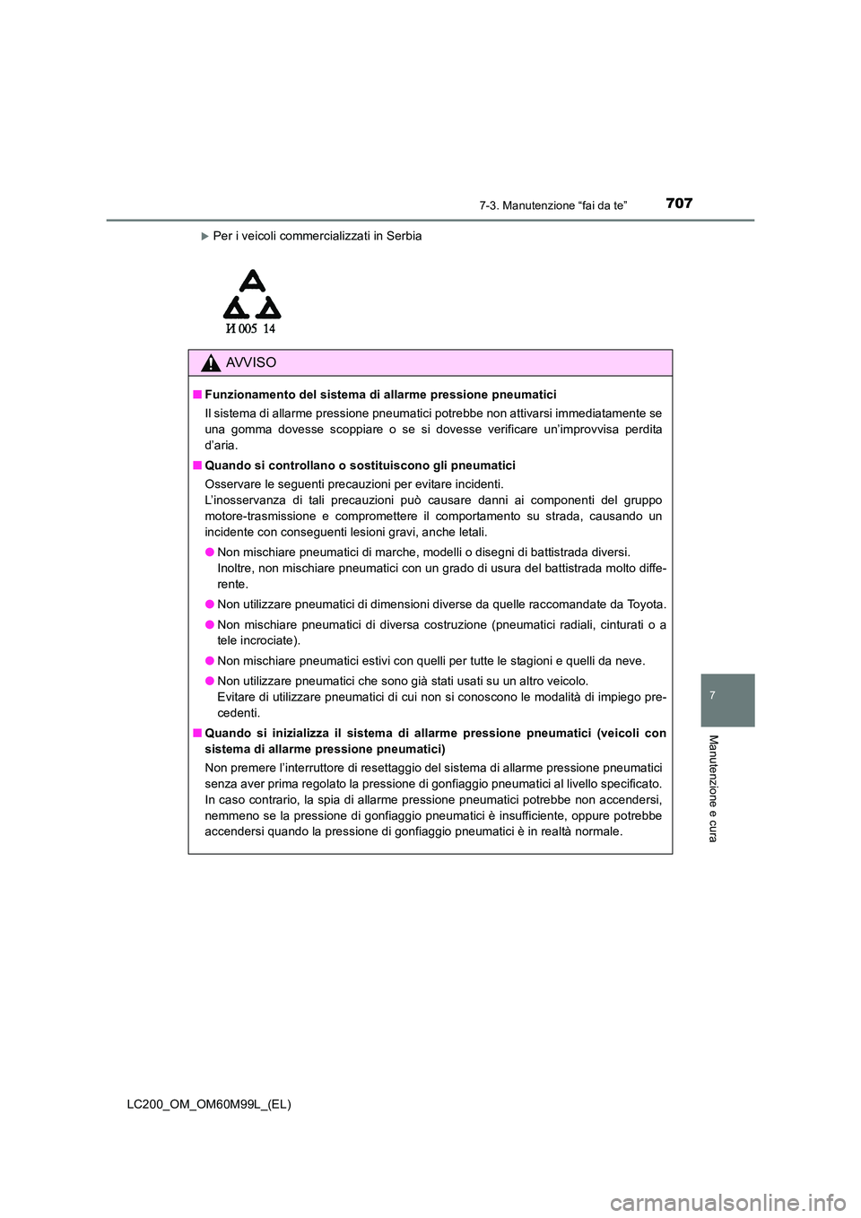 TOYOTA LAND CRUISER 2016  Manuale duso (in Italian) 7077-3. Manutenzione “fai da te”
LC200_OM_OM60M99L_(EL)
7
Manutenzione e cura
�XPer i veicoli commercializzati in Serbia
AVVISO
■Funzionamento del sistema di allarme pressione pneumatici
Il sist