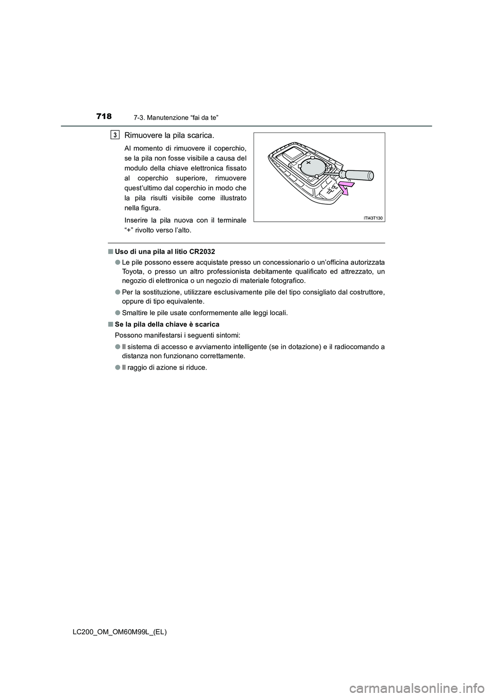 TOYOTA LAND CRUISER 2016 Manuale duso (in Italian) 7187-3. Manutenzione “fai da te”
LC200_OM_OM60M99L_(EL)
Rimuovere la pila scarica.
Al momento di rimuovere il coperchio,
se la pila non fosse visibile a causa del
modulo della chiave elettronica f TOYOTA LAND CRUISER 2016 Manuale duso (in Italian) 7187-3. Manutenzione “fai da te”
LC200_OM_OM60M99L_(EL)
Rimuovere la pila scarica.
Al momento di rimuovere il coperchio,
se la pila non fosse visibile a causa del
modulo della chiave elettronica f