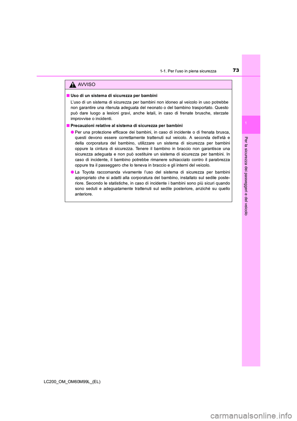 TOYOTA LAND CRUISER 2016 Manuale duso (in Italian) 731-1. Per l’uso in piena sicurezza
1
LC200_OM_OM60M99L_(EL)
Per la sicurezza dei passeggeri e del veicolo
AVVISO
■Uso di un sistema di sicurezza per bambini
L’uso di un sistema di sicurezza per TOYOTA LAND CRUISER 2016 Manuale duso (in Italian) 731-1. Per l’uso in piena sicurezza
1
LC200_OM_OM60M99L_(EL)
Per la sicurezza dei passeggeri e del veicolo
AVVISO
■Uso di un sistema di sicurezza per bambini
L’uso di un sistema di sicurezza per